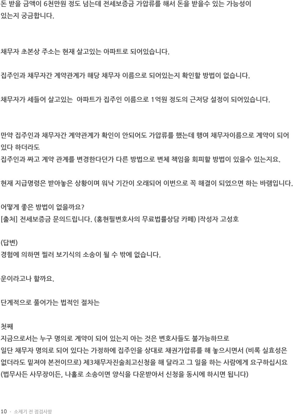 현재 지급명령은 받아놓은 상황이며 워낙 기간이 오래되어 이번으로 꼭 해결이 되었으면 하는 바램입니다. 어떻게 좋은 방법이 없을까요? [출처] 전세보증금 문의드립니다. (홍현필변호사의 무료법률상담 카페) 작성자 고성호 (답변) 경험에 의하면 찔러 보기식의 소송이 될 수 밖에 없습니다. 운이라고나 할까요.