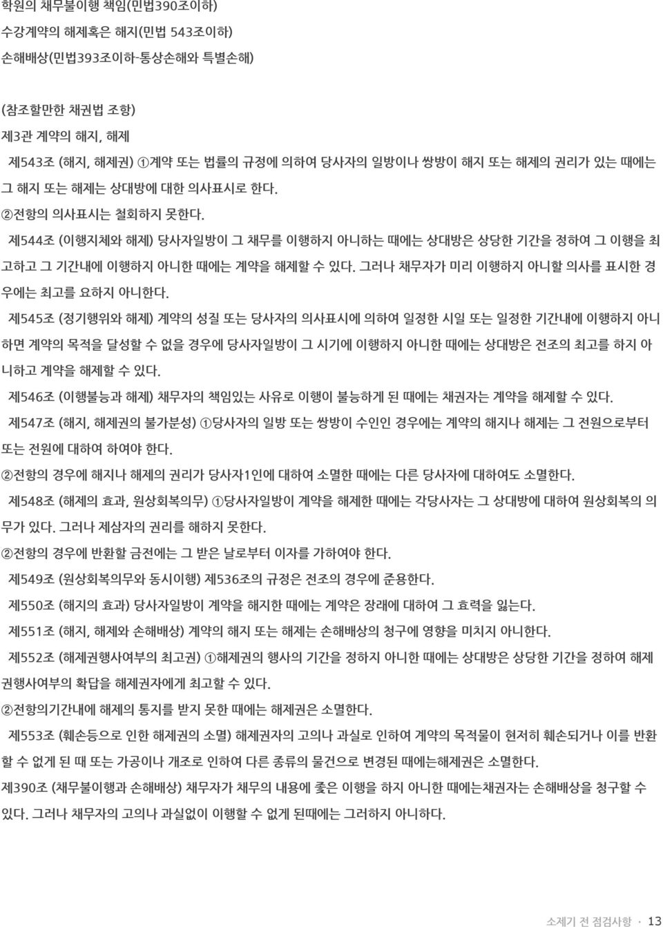 제545조 (정기행위와 해제) 계약의 성질 또는 당사자의 의사표시에 의하여 일정한 시일 또는 일정한 기간내에 이행하지 아니 하면 계약의 목적을 달성할 수 없을 경우에 당사자일방이 그 시기에 이행하지 아니한 때에는 상대방은 전조의 최고를 하지 아 니하고 계약을 해제할 수 있다.