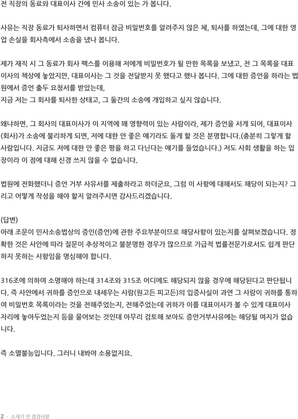 왜냐하면, 그 회사의 대표이사가 이 지역에 꽤 영향력이 있는 사람이라, 제가 증언을 서게 되어, 대표이사 (회사)가 소송에 불리하게 되면, 저에 대한 안 좋은 얘기라도 돌게 할 것은 분명합니다.(충분히 그렇게 할 사람입니다. 지금도 저에 대한 안 좋은 평을 하고 다닌다는 얘기를 들었습니다.