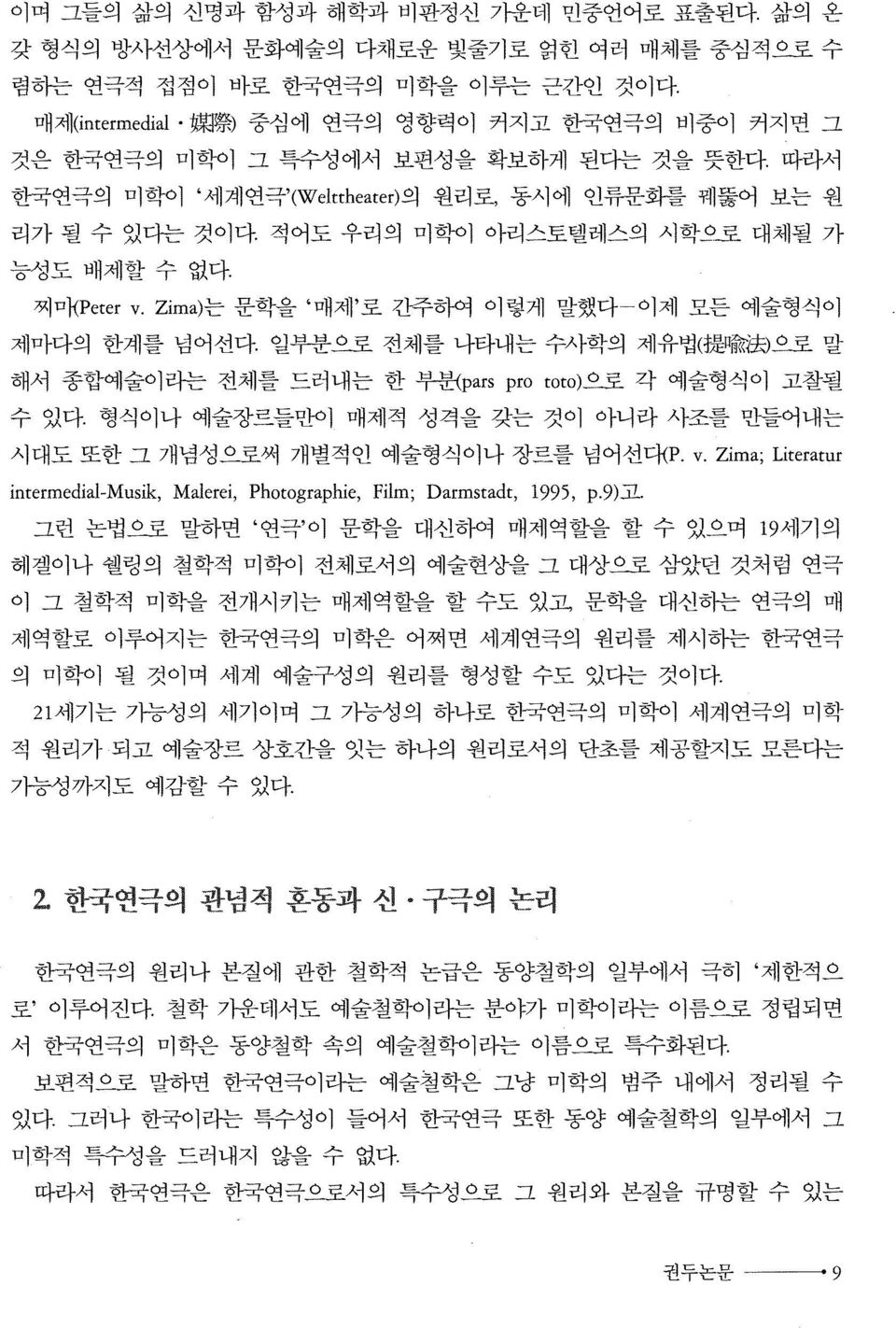 적어도 우리의 미졸1이 아리스토텔레스의 시학P로 대체될 가 능성도 배제할 수 없다. 찌 PKPeter v. Zima)는 문학을 매제 로 간주하여 이렇게 말했다-이제 모든 에술형식이 제마다의 한계를 넘어선다. 일부분으로 전체를 나타내는 수사학의 제유법( 提 P쩌죄으로 말 해서 종합예술이라는 전체를 드러내는 한 부분\pars pro toto)"?