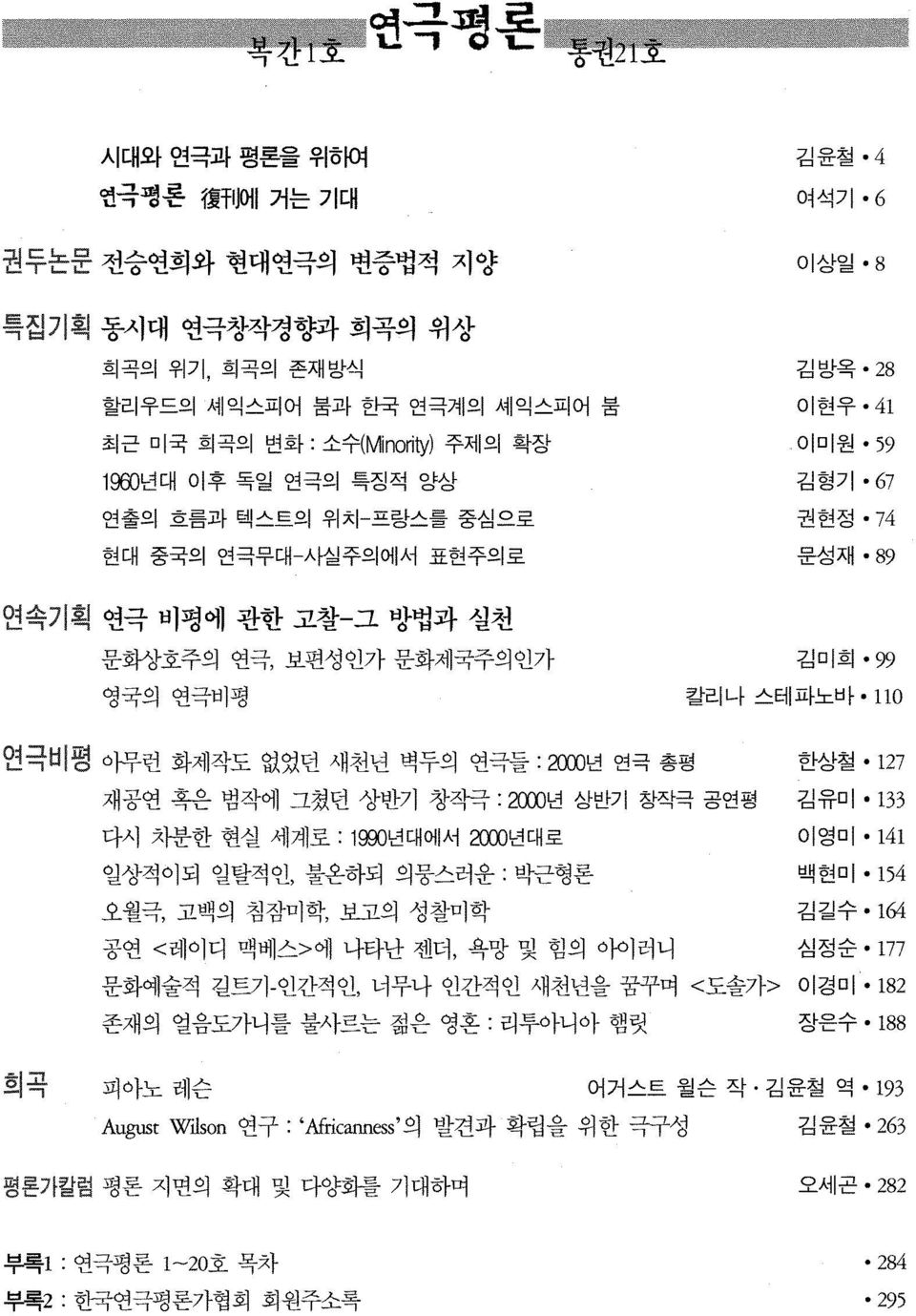 89 연극 비평에 관한 고찰-그 방법과 실천 문화상호주의 연극, 보편성인가 문화제국주의인가 영국의 연극비평 김미희.99 칼리나 스테파노바. 110 아무런 화제작도 없었던 새천년 벽두의 연극들 : 2c('()년 연극 총평 한상철.127 재공연 혹은 범작에 그쳤던 상반기 창작극 : 2CXXl년 상반기 창작극 공연평 김유미.