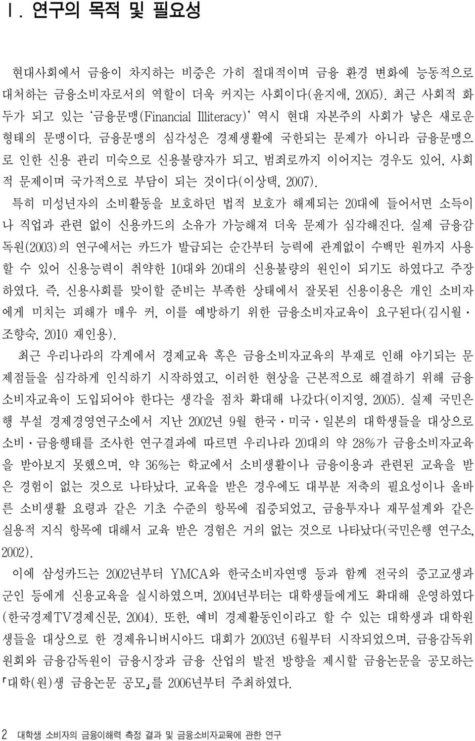 특히 미성년자의 소비활동을 보호하던 법적 보호가 해제되는 20대에 들어서면 소득이 나 직업과 관련 없이 신용카드의 소유가 가능해져 더욱 문제가 심각해진다. 실제 금융감 독원(2003)의 연구에서는 카드가 발급되는 순간부터 능력에 관계없이 수백만 원까지 사용 할 수 있어 신용능력이 취약한 10대와 20대의 신용불량의 원인이 되기도 하였다고 주장 하였다.