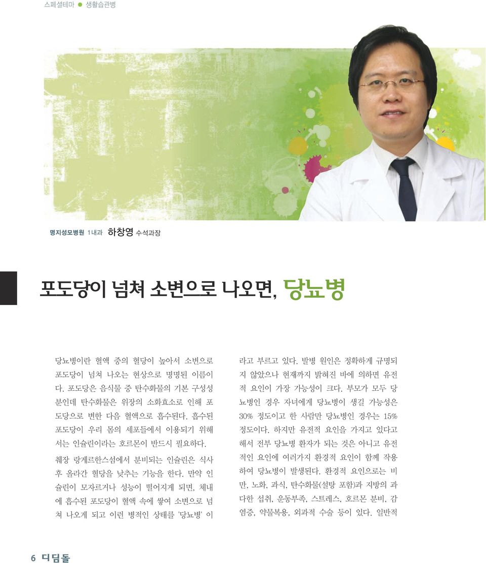 만약 인 슐린이 모자르거나 성능이 떨어지게 되면, 체내 에 흡수된 포도당이 혈액 속에 쌓여 소변으로 넘 쳐 나오게 되고 이런 병적인 상태를 '당뇨병' 이 라고 부르고 있다. 발병 원인은 정확하게 규명되 지 않았으나 현재까지 밝혀진 바에 의하면 유전 적 요인이 가장 가능성이 크다.