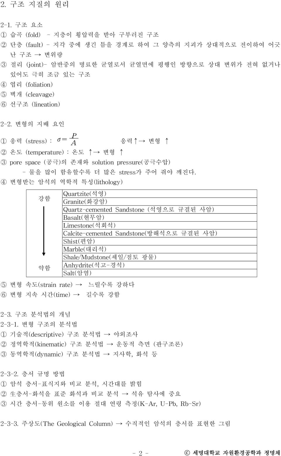 벽개 (cleavage) 6 선구조 (lineation) 2-2. 변 형의 지배 요인 1 응력 (stress) : σ= P A 응력 변형 2 온도 (temperature) : 온도 변형 3 pore space (공극)의 존재와 solution pressure(공극수압) - 물을 많이 함유할수록 더 많은 stress가 주어 줘야 깨진다.