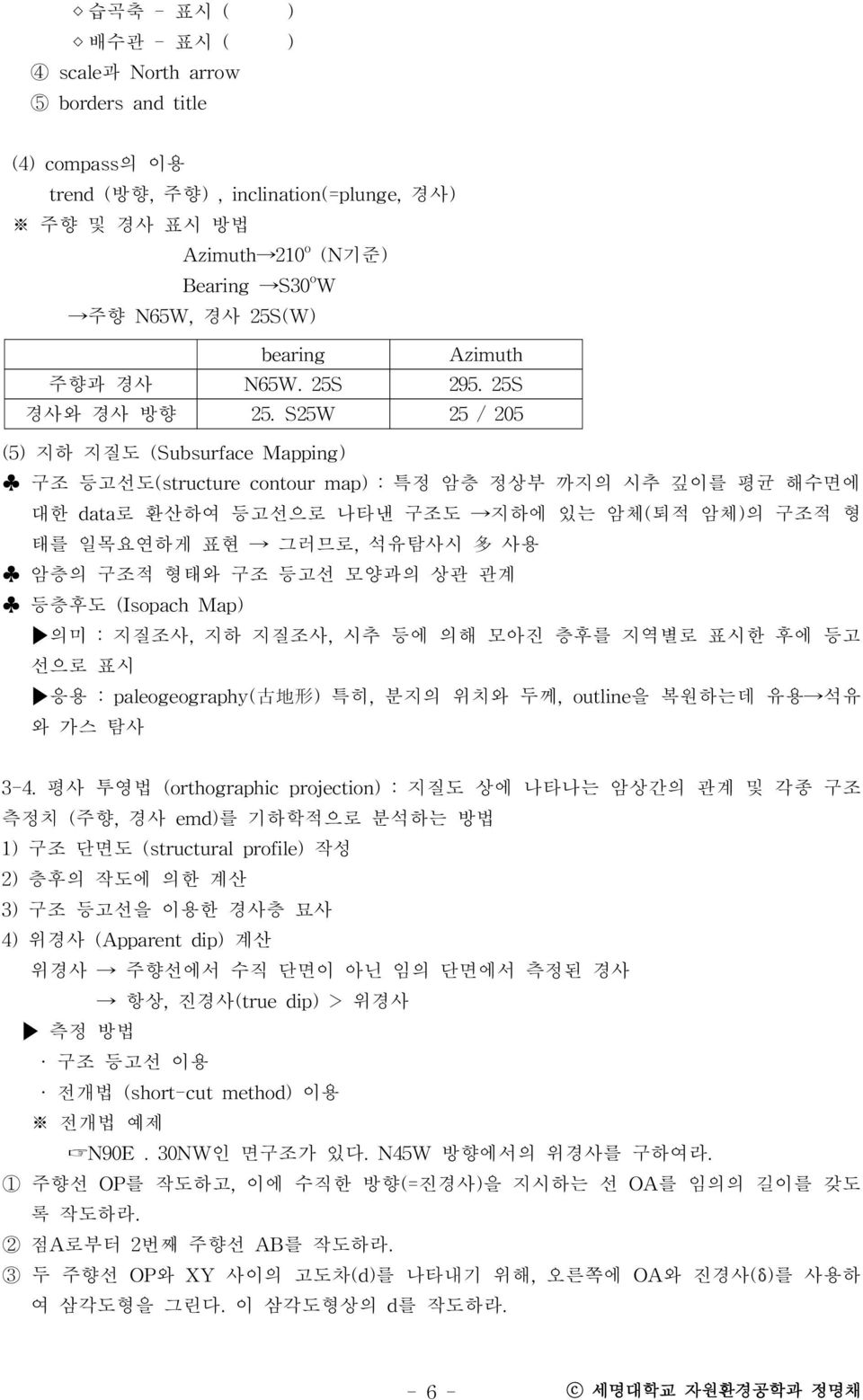 S25W 25 / 205 (5) 지하 지질도 (Subsurface Mapping) 구조 등고선도(structure contour map) : 특정 암층 정상부 까지의 시추 깊이를 평균 해수면에 대한 data로 환산하여 등고선으로 나타낸 구조도 지하에 있는 암체(퇴적 암체)의 구조적 형 태를 일목요연하게 표현 그러므로, 석유탐사시 多 사용 암층의 구조적