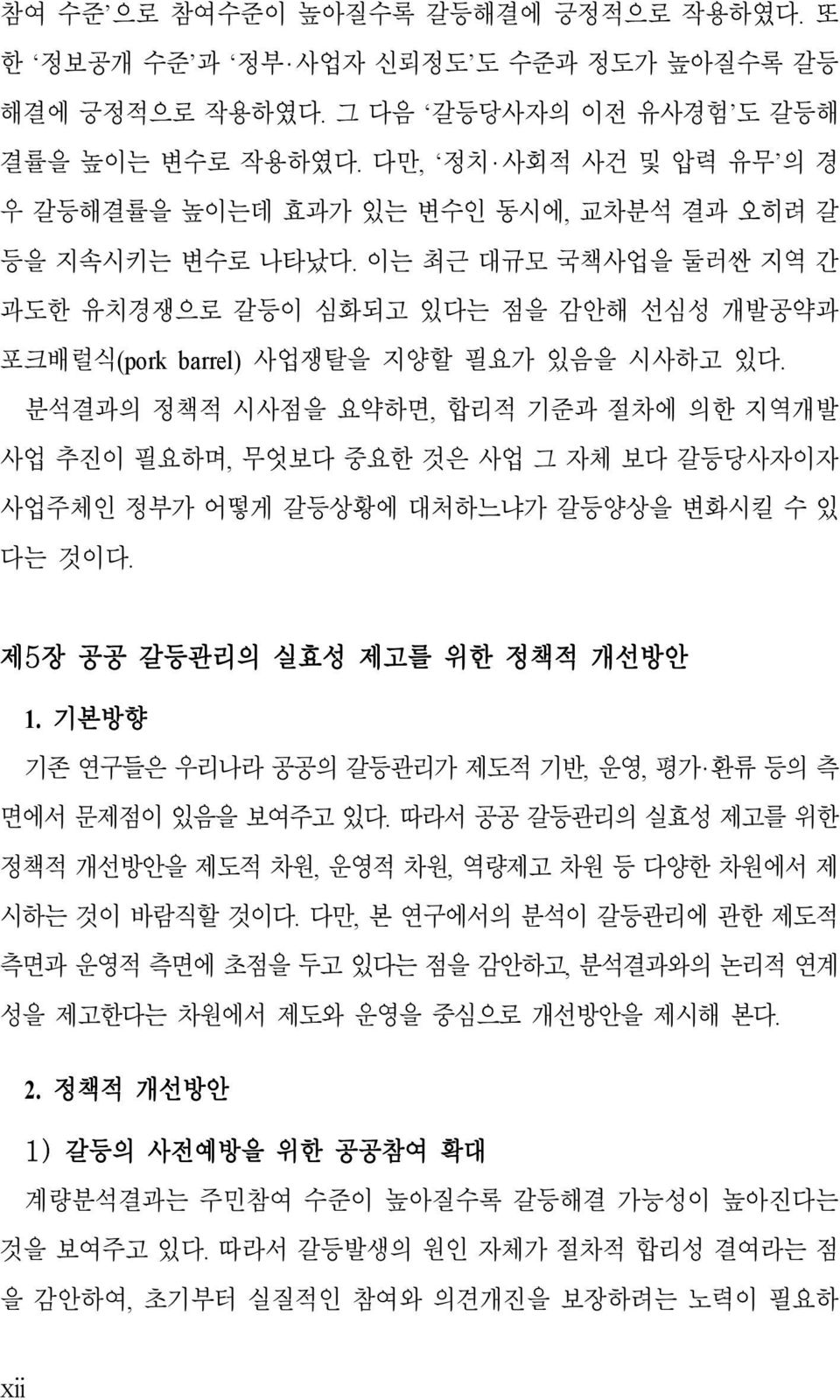 분석결과의 정책적 시사점을 요약하면, 합리적 기준과 절차에 의한 지역개발 사업 추진이 필요하며, 무엇보다 중요한 것은 사업 그 자체 보다 갈등당사자이자 사업주체인 정부가 어떻게 갈등상황에 대처하느냐가 갈등양상을 변화시킬 수 있 다는 것이다. 제5장 공공 갈등관리의 실효성 제고를 위한 정책적 개선방안 1.