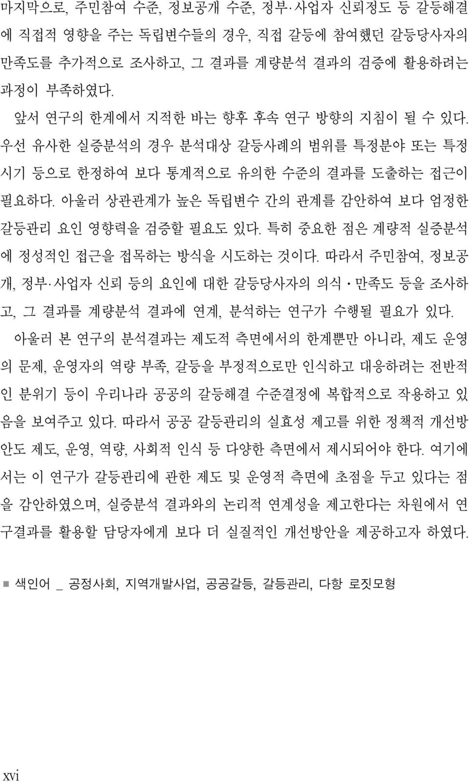 따라서 주민참여, 정보공 개, 정부 사업자 신뢰 등의 요인에 대한 갈등당사자의 의식 만족도 등을 조사하 고, 그 결과를 계량분석 결과에 연계, 분석하는 연구가 수행될 필요가 있다.