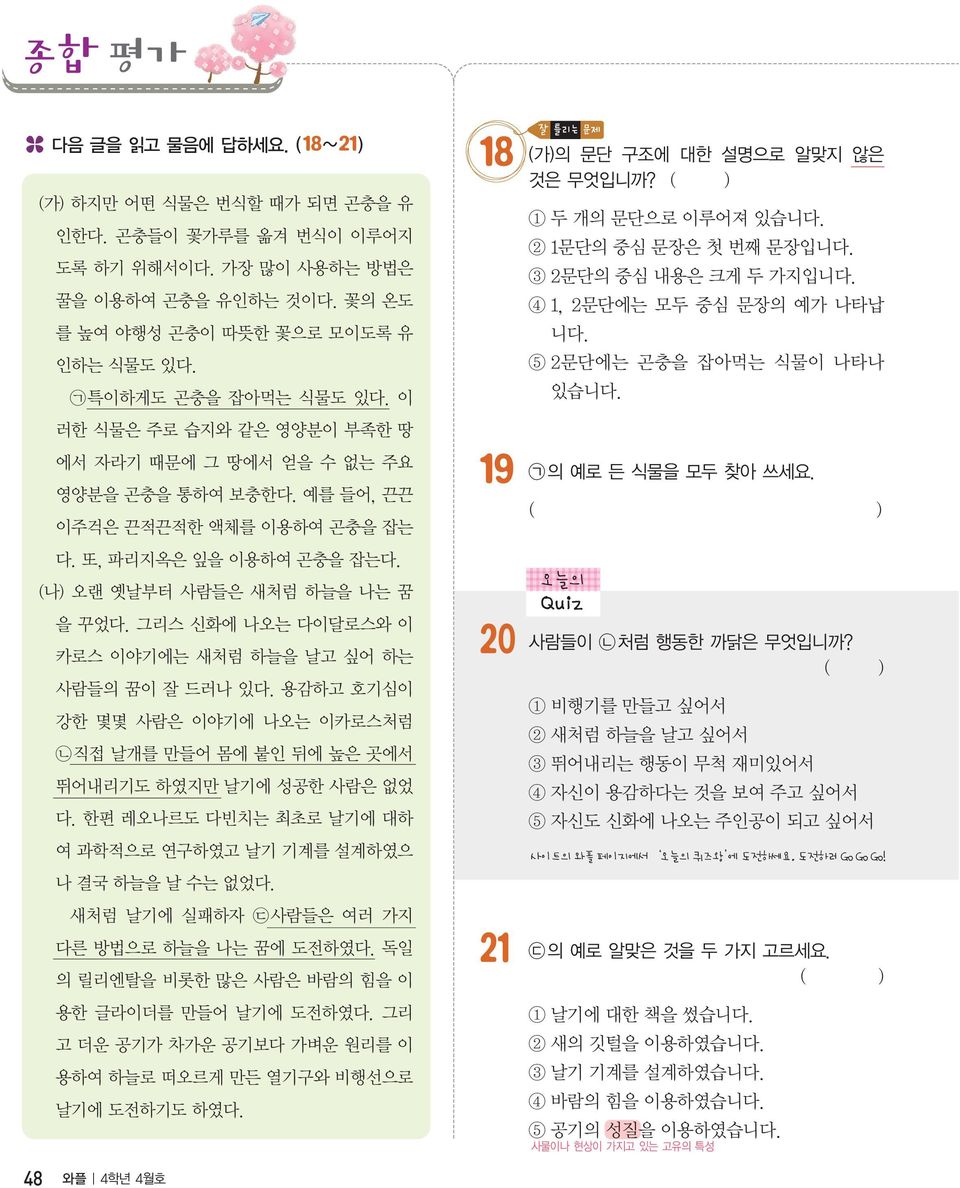 (나 오랜 옛날부터 사람들은 새처럼 하늘을 나는 꿈 을 꾸었다. 그리스 신화에 나오는 다이달로스와 이 카로스 이야기에는 새처럼 하늘을 날고 싶어 하는 사람들의 꿈이 잘 드러나 있다. 용감하고 호기심이 강한 몇몇 사람은 이야기에 나오는 이카로스처럼 ᄂ`직접 날개를 만들어 몸에 붙인 뒤에 높은 곳에서 뛰어내리기도 하였지만 날기에 성공한 사람은 없었 다.