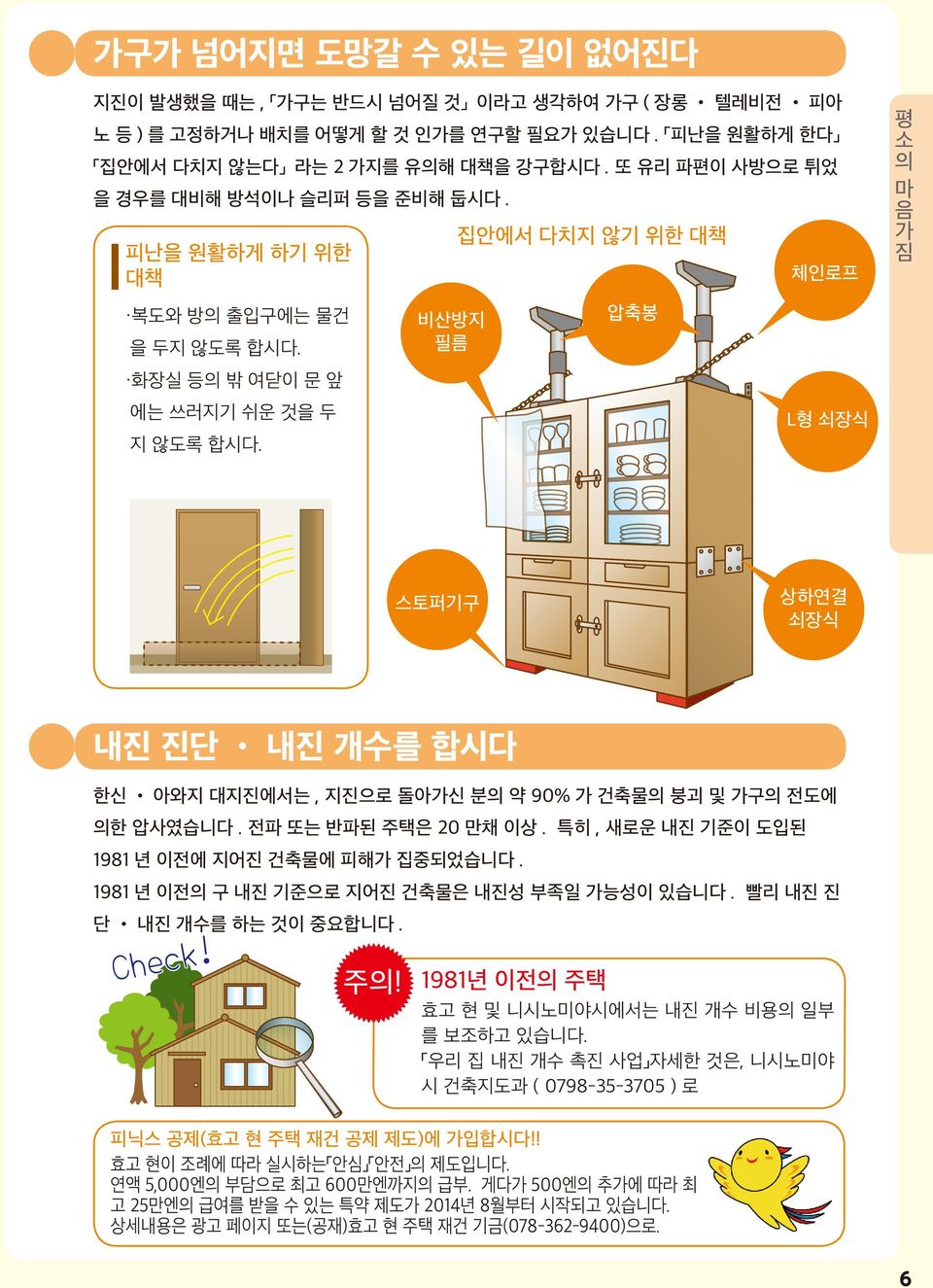 비산방지 필름 집안에서 다치지 않기 위한 대책 압축봉 체인로프 L형 쇠장식 평 소 의 마 음 가 짐 스토퍼기구 상하연결 쇠장식 내진 진단 내진 개수를 합시다 한신 아와지 대지진에서는, 지진으로 돌아가신 분의 약 90% 가 건축물의 붕괴 및 가구의 전도에 의한 압였습니다. 전파 또는 반파된 주택은 20 만채 이상.