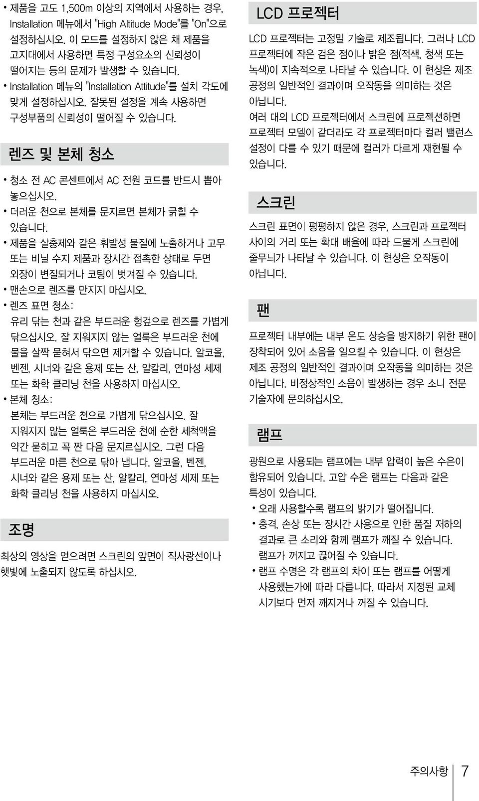 렌즈표면청소 : 유리닦는천과같은부드러운헝겊으로렌즈를가볍게닦으십시오. 잘지워지지않는얼룩은부드러운천에물을살짝묻혀서닦으면제거할수있습니다. 알코올, 벤젠, 시너와같은용제또는산, 알칼리, 연마성세제또는화학클리닝천을사용하지마십시오. 본체청소 : 본체는부드러운천으로가볍게닦으십시오. 잘지워지지않는얼룩은부드러운천에순한세척액을약간묻히고꼭짠다음문지르십시오.