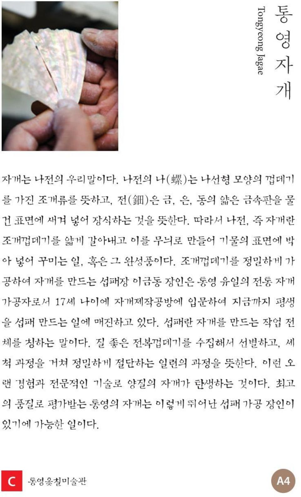 따라서 나전, 즉 자개란 조개껍데기를 얇게 갈아내고 이를 무늬로 만들어 기물의 표면에 박 아 넣어 꾸미는 일, 혹은 그 완성품이다.