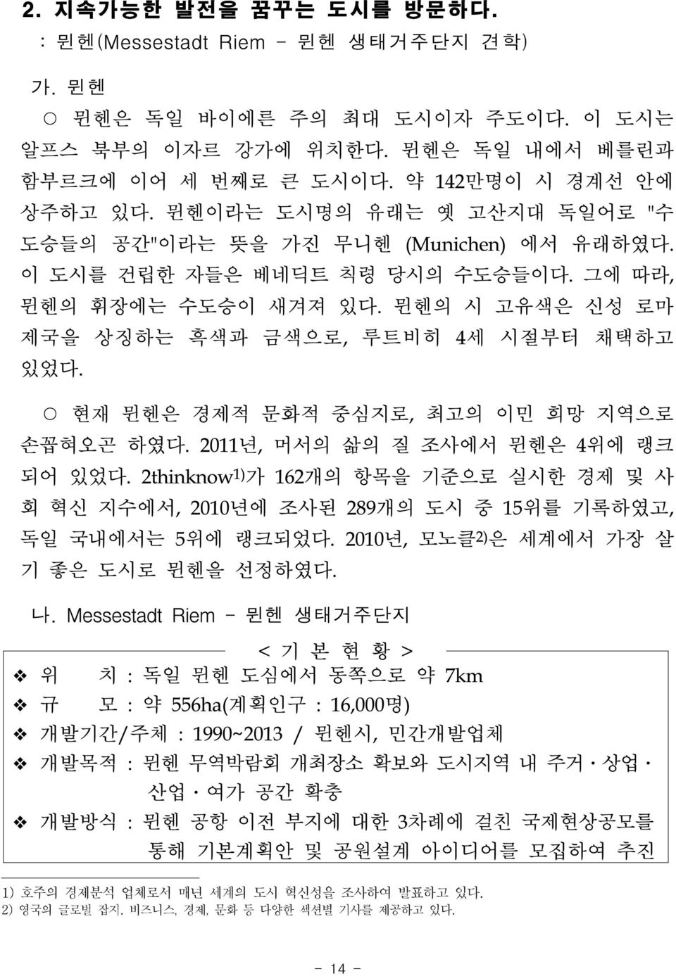 현재 뮌헨은 경제적 문화적 중심지로, 최고의 이민 희망 지역으로 손꼽혀오곤 하였다. 2011년, 머서의 삶의 질 조사에서 뮌헨은 4위에 랭크 되어 있었다. 2thinknow 1) 가 162개의 항목을 기준으로 실시한 경제 및 사 회 혁신 지수에서, 2010년에 조사된 289개의 도시 중 15위를 기록하였고, 독일 국내에서는 5위에 랭크되었다.