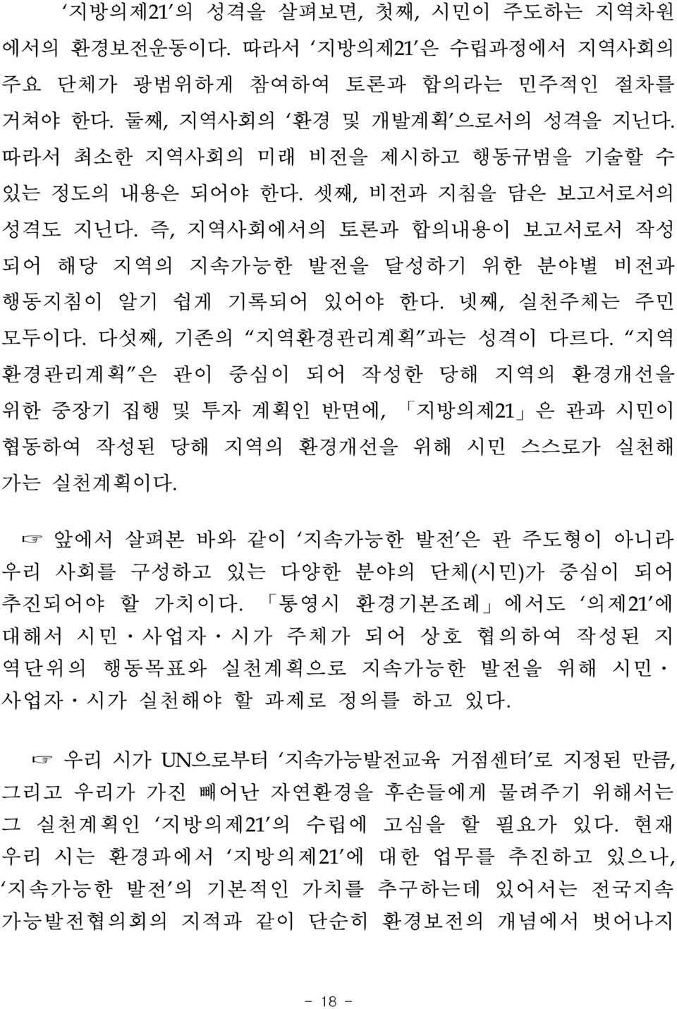 다섯째, 기존의 지역환경관리계획 과는 성격이 다르다. 지역 환경관리계획 은 관이 중심이 되어 작성한 당해 지역의 환경개선을 위한 중장기 집행 및 투자 계획인 반면에, 지방의제21 은 관과 시민이 협동하여 작성된 당해 지역의 환경개선을 위해 시민 스스로가 실천해 가는 실천계획이다.