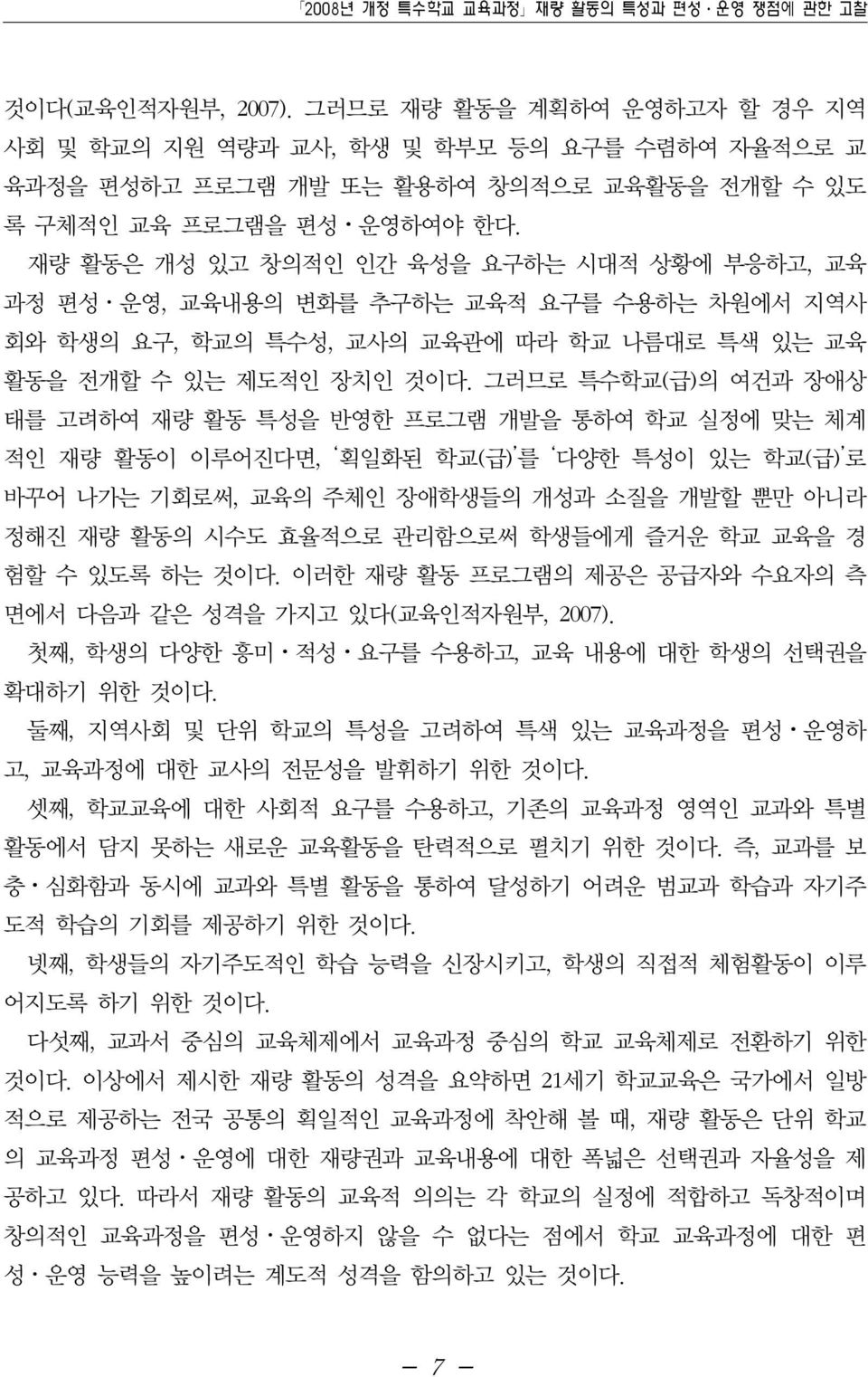 재량 활동은 개성 있고 창의적인 인간 육성을 요구하는 시대적 상황에 부응하고, 교육 과정 편성 운영, 교육내용의 변화를 추구하는 교육적 요구를 수용하는 차원에서 지역사 회와 학생의 요구, 학교의 특수성, 교사의 교육관에 따라 학교 나름대로 특색 있는 교육 활동을 전개할 수 있는 제도적인 장치인 것이다.