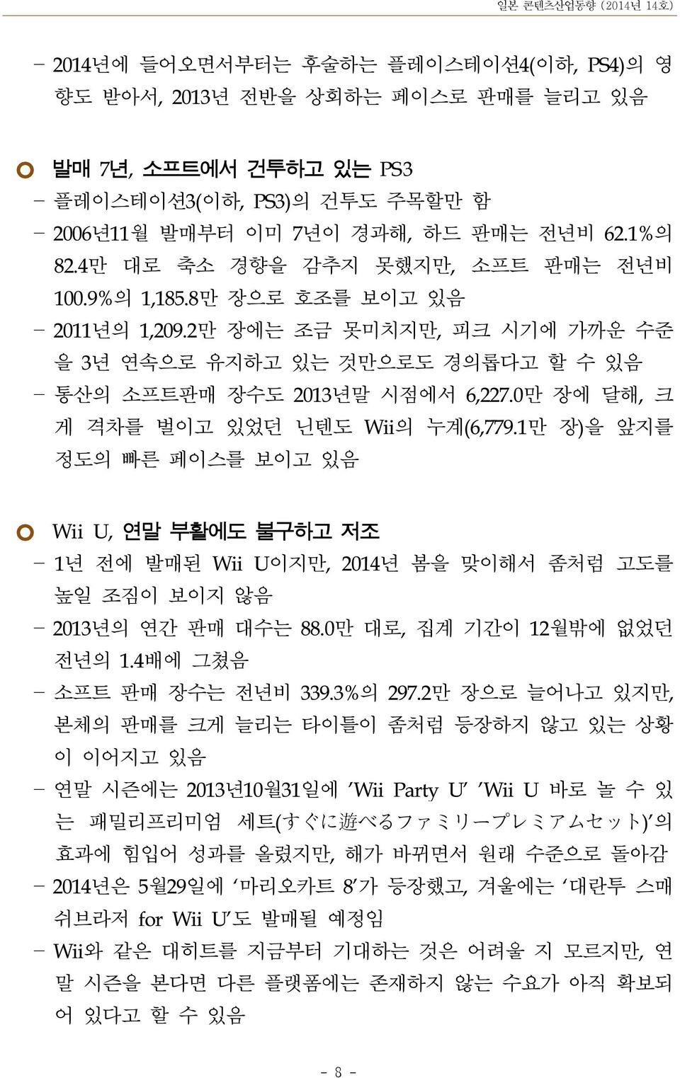 0만 장에 달해, 크 게 격차를 벌이고 있었던 닌텐도 Wii의 누계(6,779.1만 장)을 앞지를 정도의 빠른 페이스를 보이고 있음 Wii U, 연말 부활에도 불구하고 저조 1년 전에 발매된 Wii U이지만, 2014년 봄을 맞이해서 좀처럼 고도를 높일 조짐이 보이지 않음 2013년의 연간 판매 대수는 88.