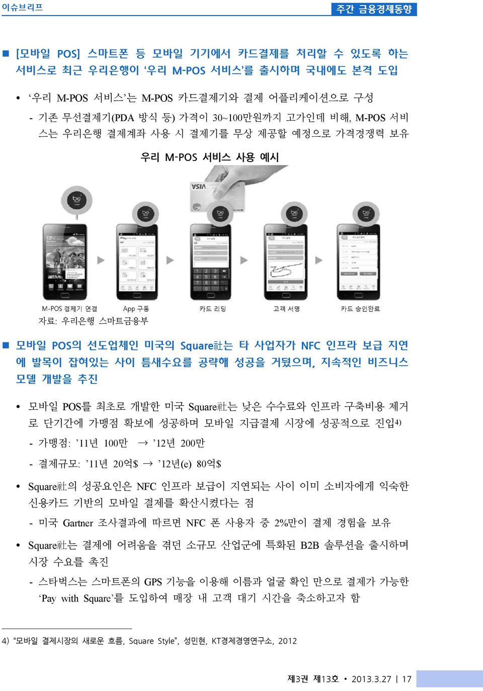 모바일 POS를 최초로 개발한 미국 Square 社 는 낮은 수수료와 인프라 구축비용 제거 로 단기간에 가맹점 확보에 성공하며 모바일 지급결제 시장에 성공적으로 진입 4) - 가맹점: 11년 100만 12년 200만 - 결제규모: 11년 20억$ 12년(e) 80억$ Ÿ Square 社 의 성공요인은 NFC 인프라 보급이 지연되는 사이 이미 소비자에게