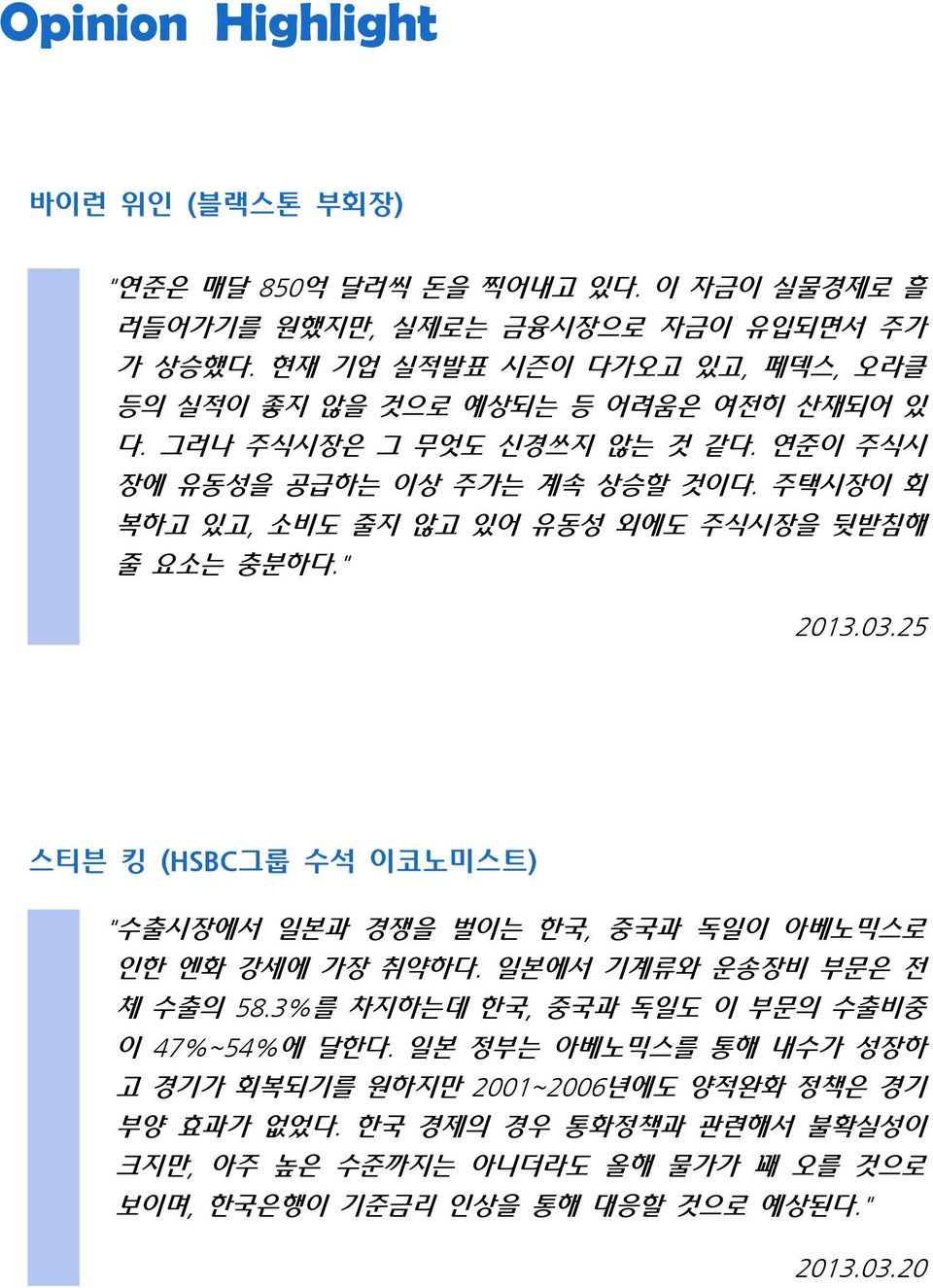 주택시장이 회 복하고 있고, 소비도 줄지 않고 있어 유동성 외에도 주식시장을 뒷받침해 줄 요소는 충분하다." 2013.03.25 스티븐 킹 (HSBC그룹 수석 이코노미스트) "수출시장에서 일본과 경쟁을 벌이는 한국, 중국과 독일이 아베노믹스로 인한 엔화 강세에 가장 취약하다.