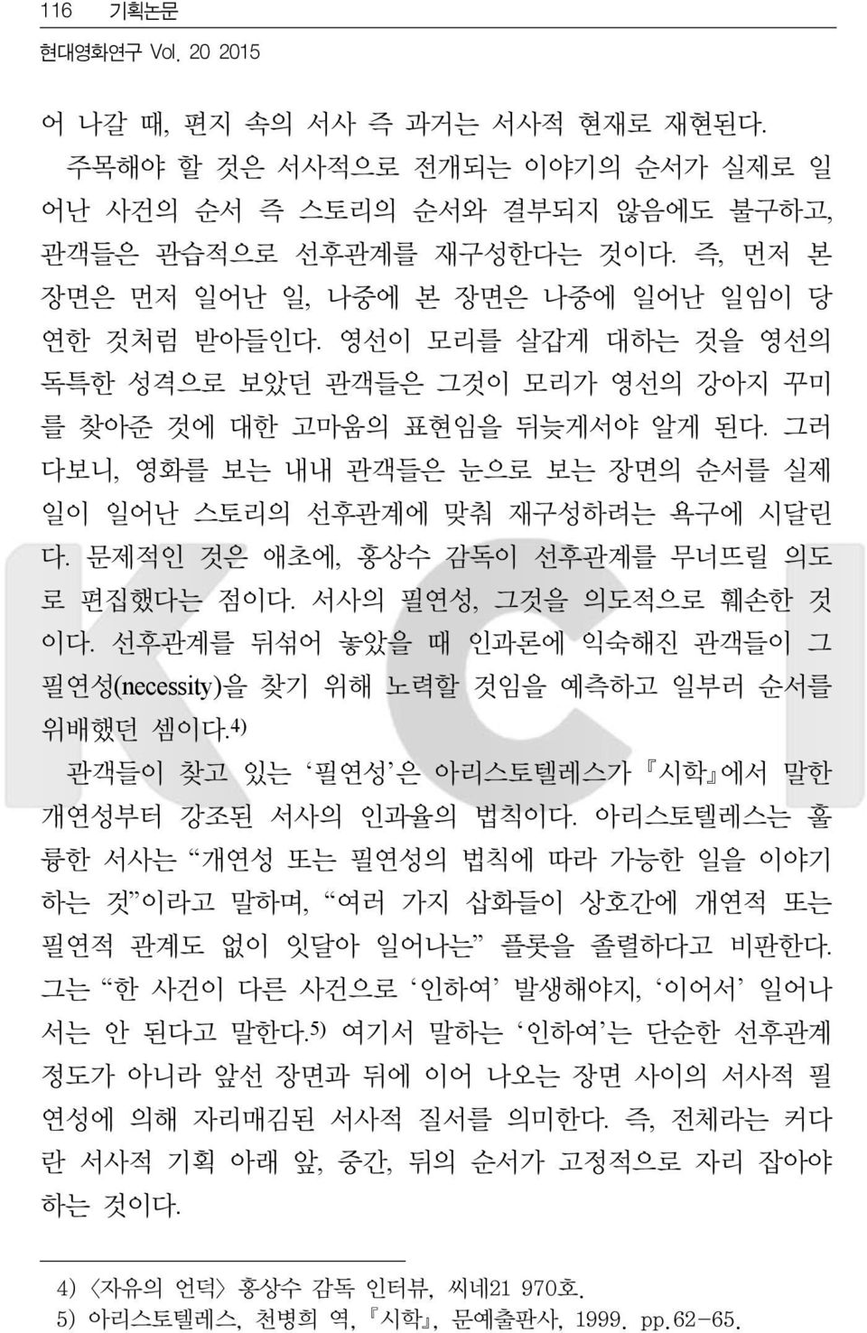 그러 다보니, 영화를 보는 내내 관객들은 눈으로 보는 장면의 순서를 실제 일이 일어난 스토리의 선후관계에 맞춰 재구성하려는 욕구에 시달린 다. 문제적인 것은 애초에, 홍상수 감독이 선후관계를 무너뜨릴 의도 로 편집했다는 점이다. 서사의 필연성, 그것을 의도적으로 훼손한 것 이다.