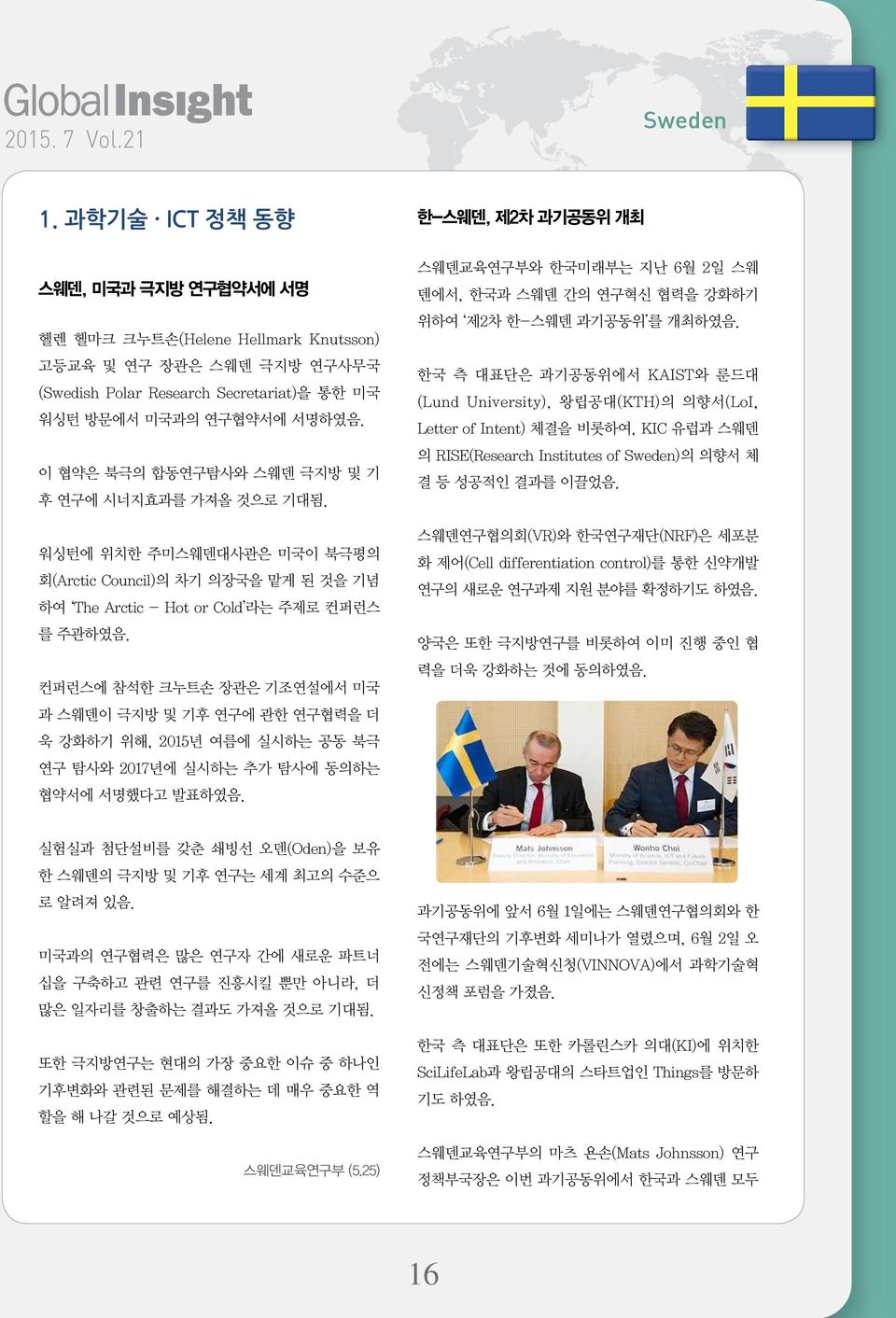 컨퍼런스에 참석한 크누트손 장관은 기조연설에서 미국 과 스웨덴이 극지방 및 기후 연구에 관한 연구협력을 더 욱 강화하기 위해, 2015년 여름에 실시하는 공동 북극 연구 탐사와 2017년에 실시하는 추가 탐사에 동의하는 협약서에 서명했다고 발표하였음.