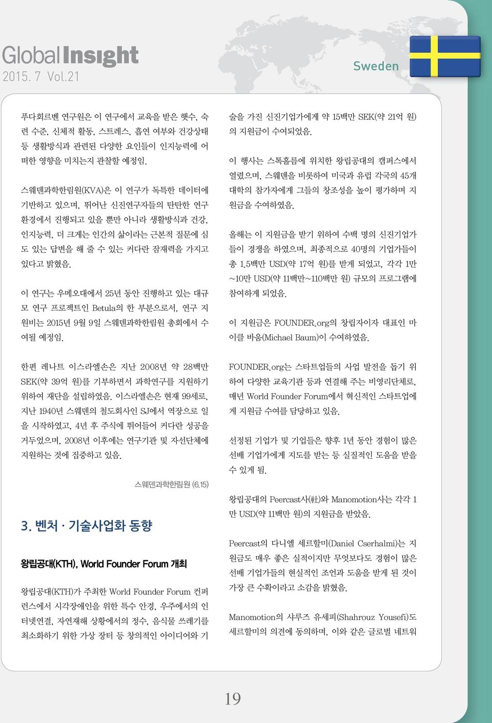 이 연구는 우메오대에서 25년 동안 진행하고 있는 대규 모 연구 프로젝트인 Betula의 한 부분으로서, 연구 지 원비는 2015년 9월 9일 스웨덴과학한림원 총회에서 수 여될 예정임. 술을 가진 신진기업가에게 약 15백만 SEK(약 21억 원) 의 지원금이 수여되었음.