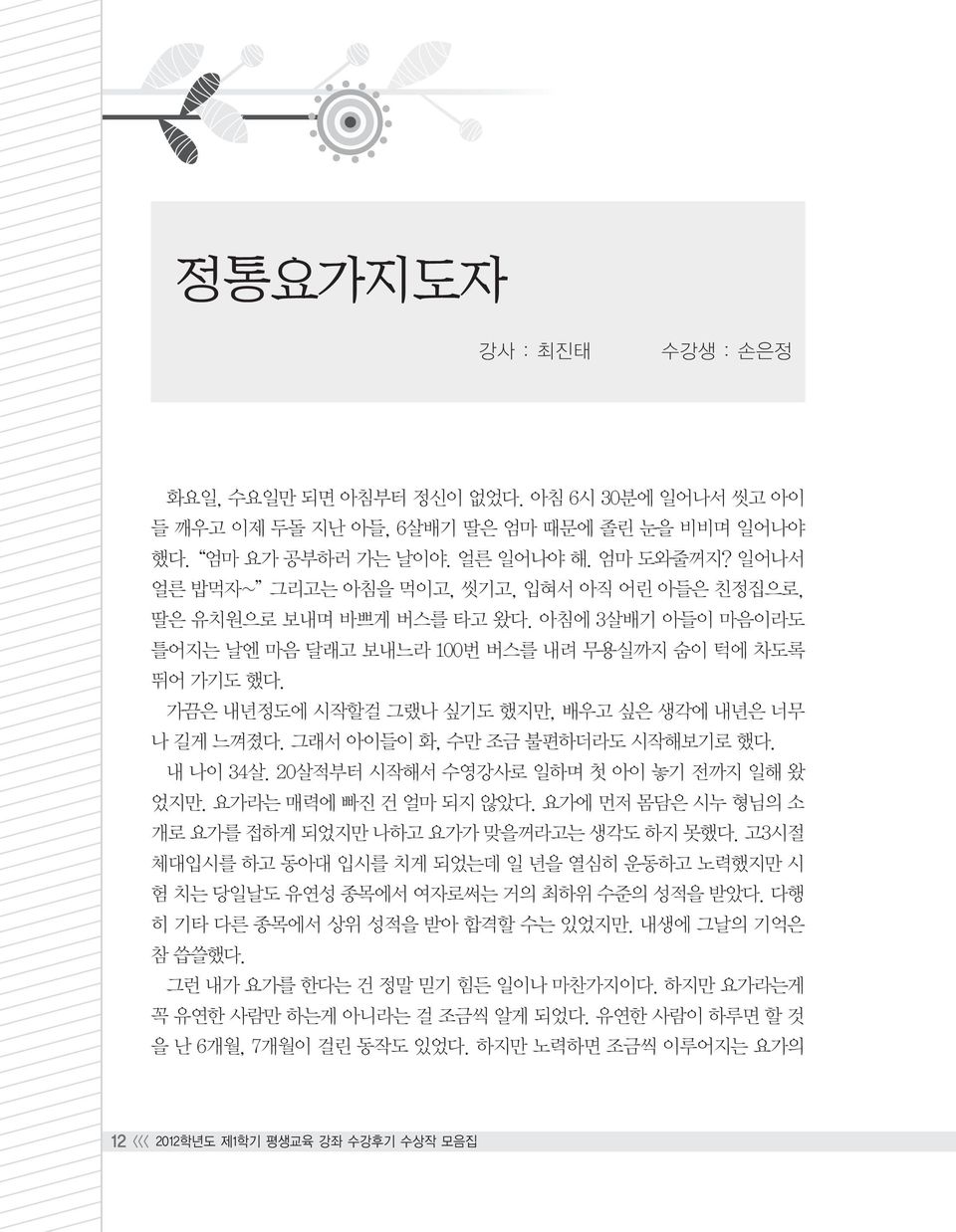 가끔은 내년정도에 시작할걸 그랬나 싶기도 했지만, 배우고 싶은 생각에 내년은 너무 나 길게 느껴졌다. 그래서 아이들이 화, 수만 조금 불편하더라도 시작해보기로 했다. 내 나이 34살. 20살적부터 시작해서 수영강사로 일하며 첫 아이 놓기 전까지 일해 왔 었지만. 요가라는 매력에 빠진 건 얼마 되지 않았다.