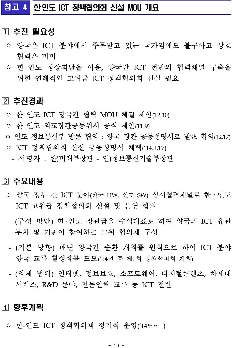 .10) ㅇ 한 인도 외교장관공동위시 공식 제안(11.9) ㅇ 인도 정보통신부 방문 협의 : 양국 장관 공동성명서로 발표 합의(12.17) ㅇ ICT 정책협의회 신설 공동성명서 채택('14.1.17) - 서명자 : 한)미래부장관 - 인)정보통신기술부장관 주요내용 ㅇ 양국 정부 간 ICT