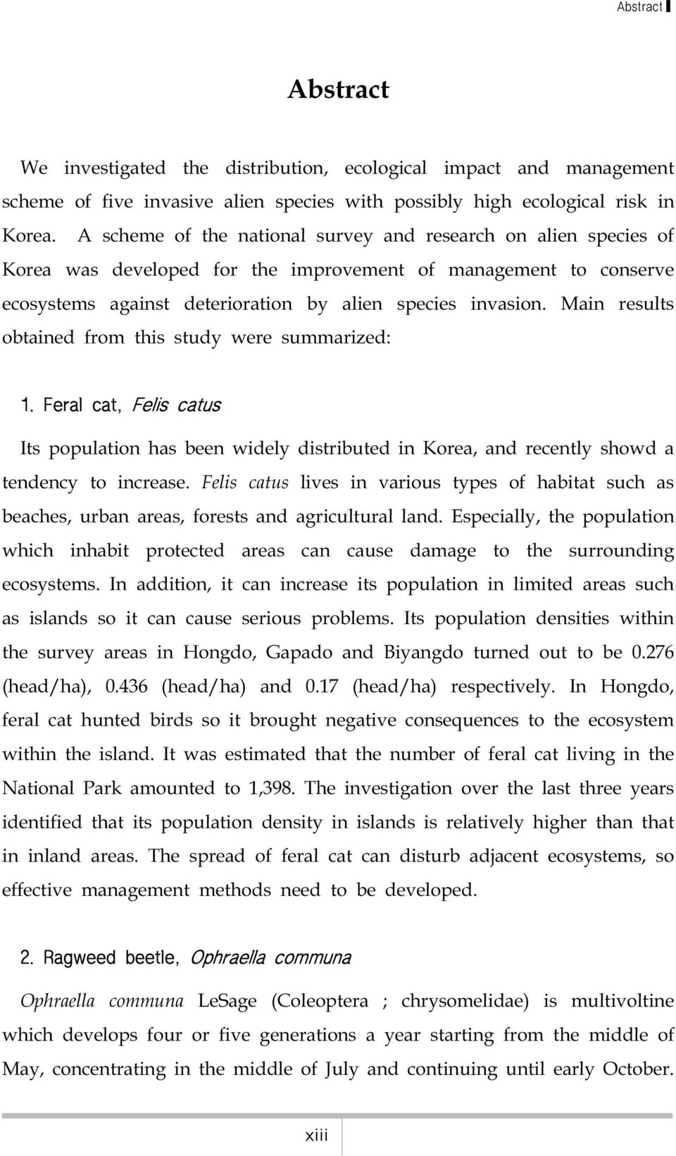 Main results obtained from this study were summarized: 1. Feral cat, Felis catus Its population has been widely distributed in Korea, and recently showd a tendency to increase.