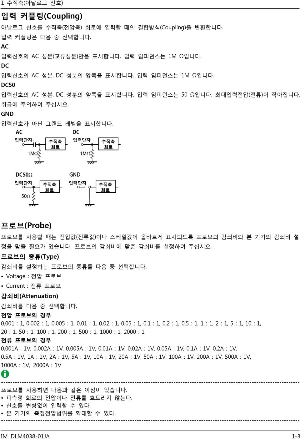 입력단자 수직축 회로 입력단자 수직축 회로 입력단자 수직축 회로 입력단자 수직축 회로 프로브(Probe) 프로브를 사용할 때는 전압값(전류값)이나 스케일값이 올바르게 표시되도록 프로브의 감쇠비와 본 기기의 감쇠비 설 정을 맞출 필요가 있습니다. 프로브의 감쇠비에 맞춘 감쇠비를 설정하여 주십시오.