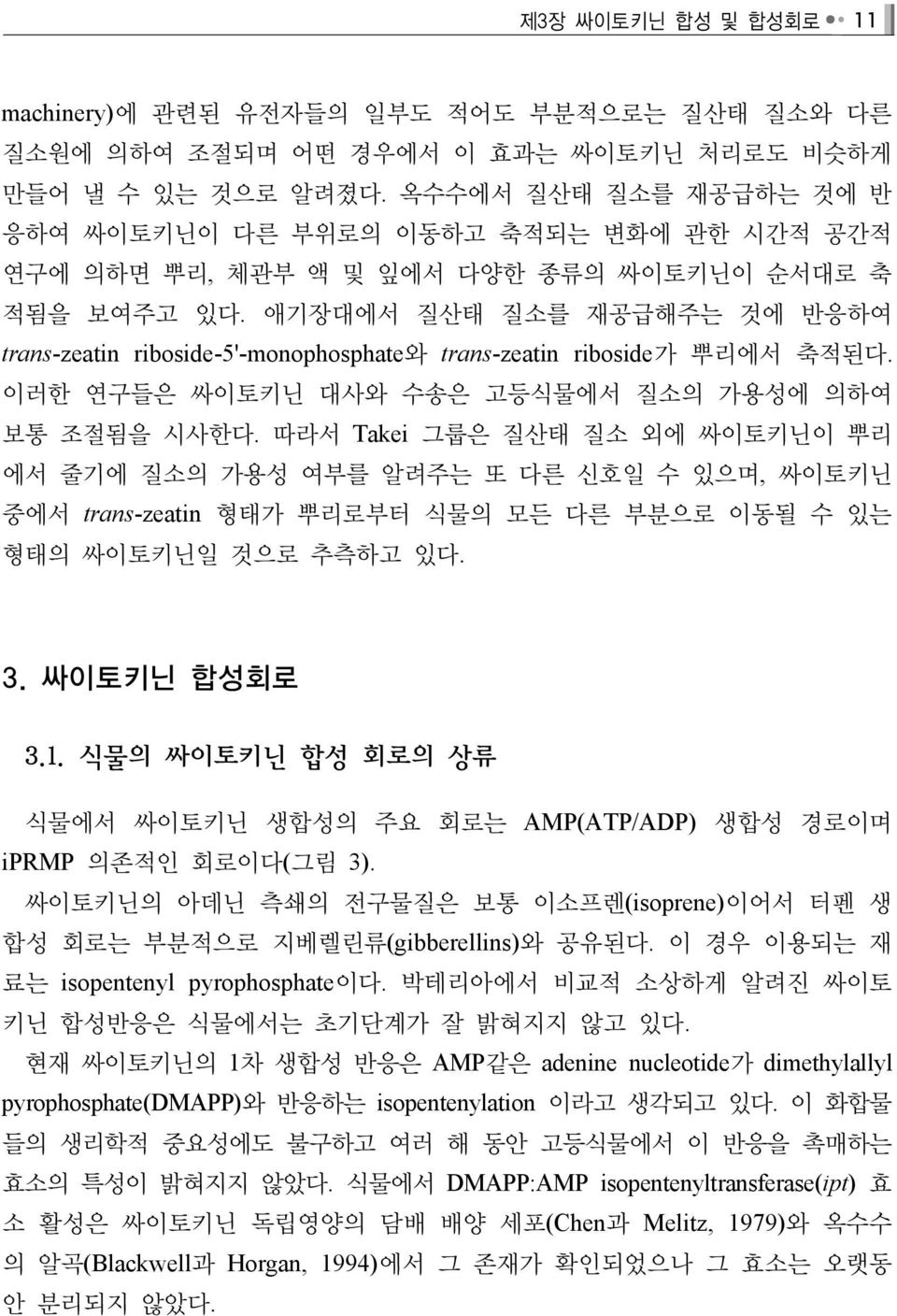 애기장대에서 질산태 질소를 재공급해주는 것에 반응하여 trans-zeatin riboside-5'-monophosphate와 trans-zeatin riboside가 뿌리에서 축적된다. 이러한 연구들은 싸이토키닌 대사와 수송은 고등식물에서 질소의 가용성에 의하여 보통 조절됨을 시사한다.