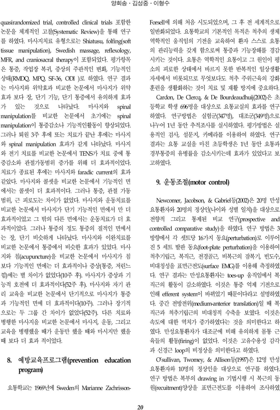 연구 결과 는 마사지와 위약효과 비교한 논문에서 마사지가 위약 효과 보다 장, 단기 기능, 단기 통증에서 유의하게 효과 가 있는 것으로 나타났다. 마사지와 spinal manipulation를 비교한 논문에서 초기에는 spinal manipulation이 통증감소나 기능적인활동이 향상되었다.