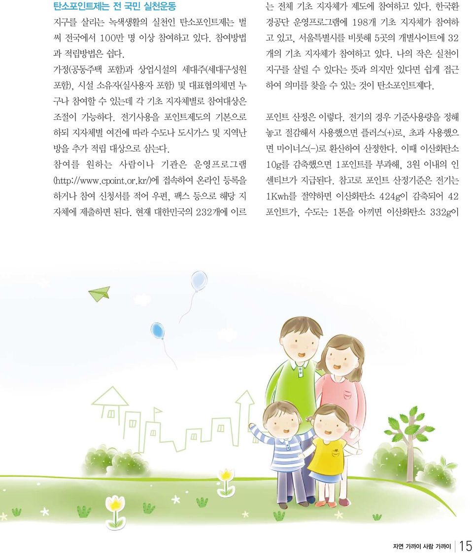 현재 대한민국의 232개에 이르 는 전체 기초 지자체가 제도에 참여하고 있다. 한국환 경공단 운영프로그램에 198개 기초 지자체가 참여하 고 있고, 서울특별시를 비롯해 5곳의 개별사이트에 32 개의 기초 지자체가 참여하고 있다. 나의 작은 실천이 지구를 살릴 수 있다는 뜻과 의지만 있다면 쉽게 접근 하여 의미를 찾을 수 있는 것이 탄소포인트제다.