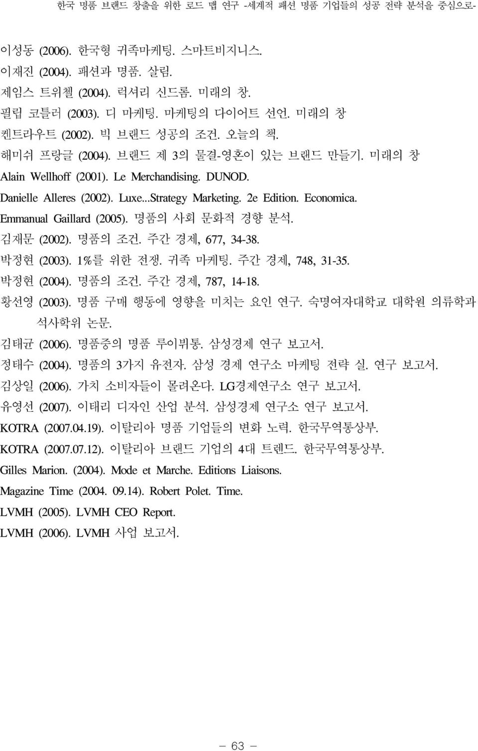 Emmanual Gaillard (2005). 명품의 사회 문화적 경향 분석. 김재문 (2002). 명품의 조건. 주간 경제, 677, 34-38. 박정현 (2003). 1%를 위한 전쟁. 귀족 마케팅. 주간 경제, 748, 31-35. 박정현 (2004). 명품의 조건. 주간 경제, 787, 14-18. 황선영 (2003).