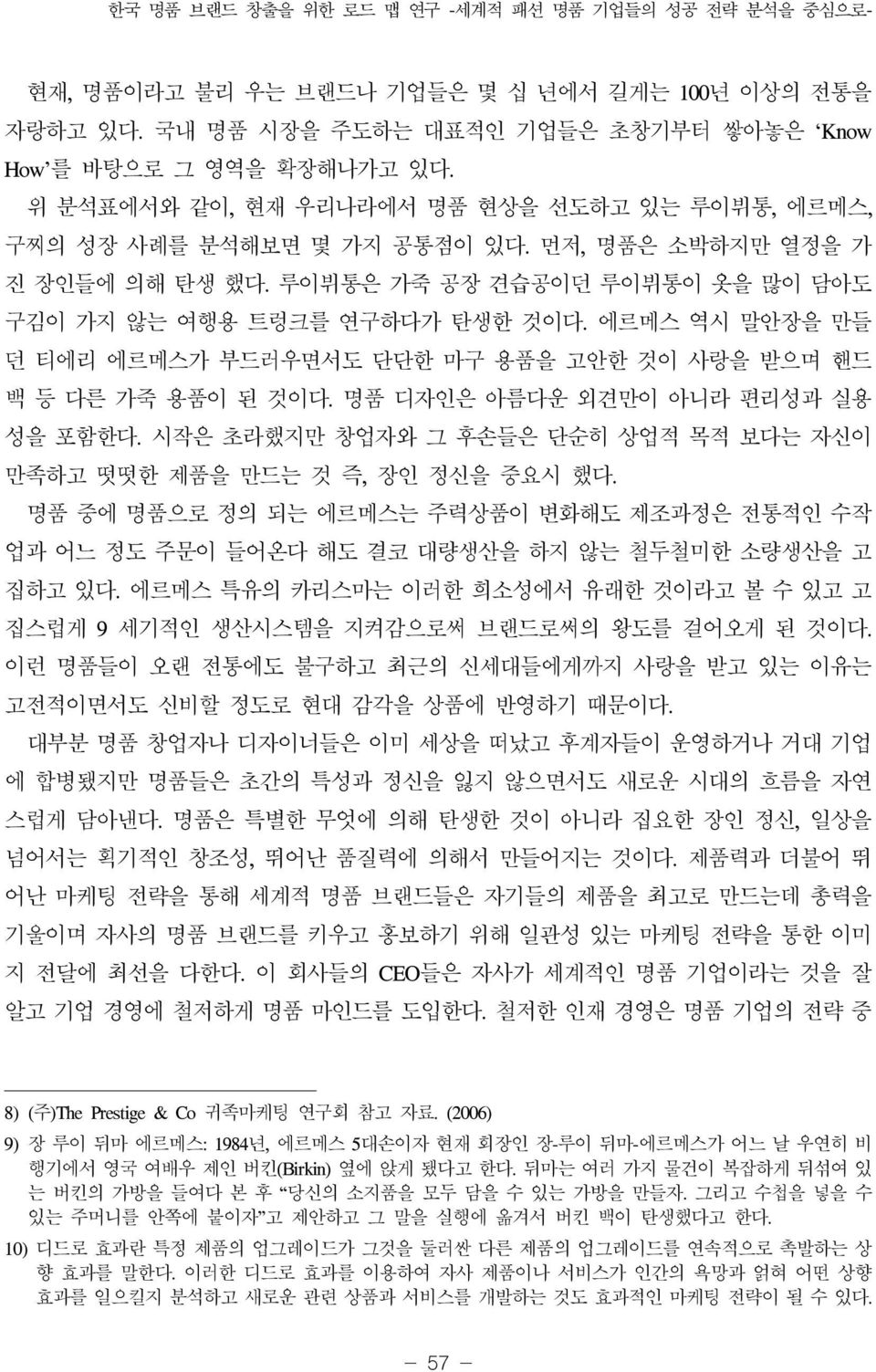 에르메스 역시 말안장을 만들 던 티에리 에르메스가 부드러우면서도 단단한 마구 용품을 고안한 것이 사랑을 받으며 핸드 백 등 다른 가죽 용품이 된 것이다. 명품 디자인은 아름다운 외견만이 아니라 편리성과 실용 성을 포함한다.