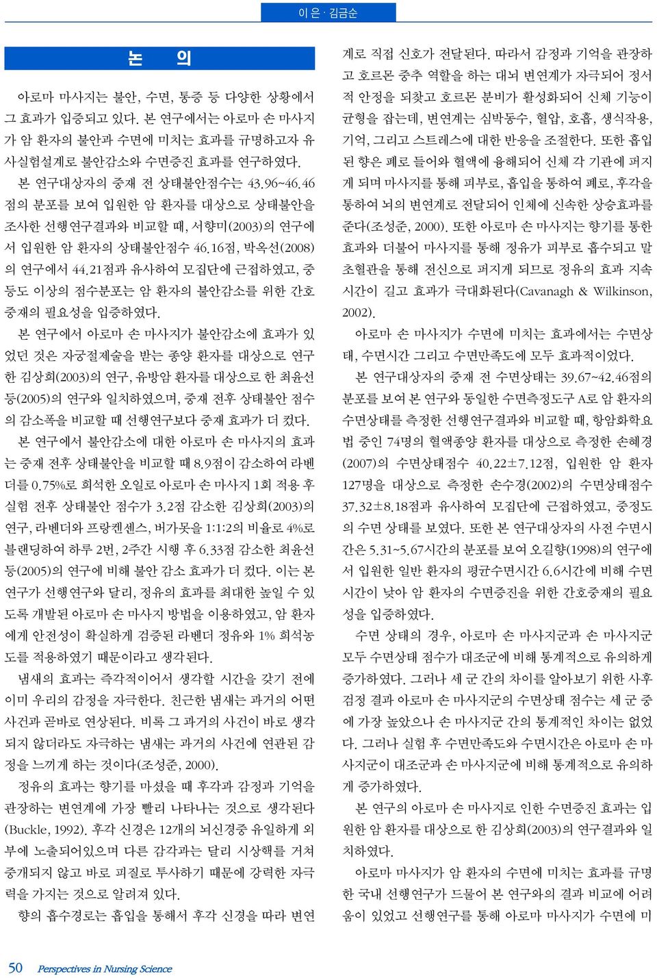 본 연구에서 아로마 손 마사지가 불안감소에 효과가 있 었던 것은 자궁절제술을 받는 종양 환자를 대상으로 연구 한 김상희(2003)의 연구, 유방암 환자를 대상으로 한 최윤선 등(2005)의 연구와 일치하였으며, 중재 전후 상태불안 점수 의 감소폭을 비교할 때 선행연구보다 중재 효과가 더 컸다.