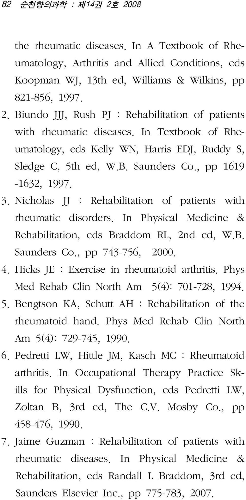 In Physical Medicine & Rehabilitation, eds Braddom RL, 2nd ed, W.B. Saunders Co., pp 743-756, 2000. 4.1Hicks JE : Exercise in rheumatoid arthritis. Phys Med Rehab Clin North Am 5(