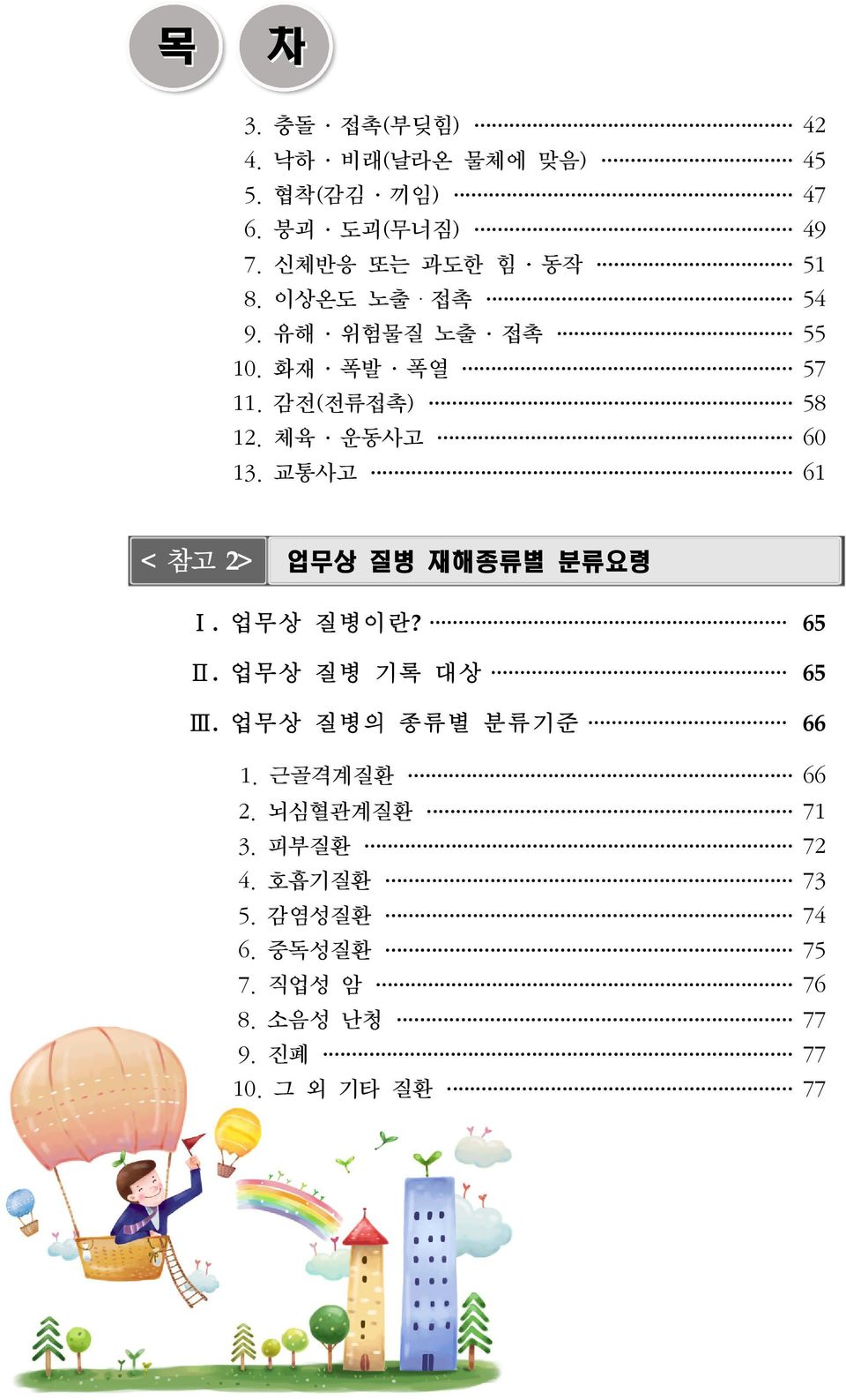 체육 운동사고 60 13. 교통사고 61 < 참고 2> 업무상 질병 재해종류별 분류요령 Ⅰ. 업무상 질병이란? 65 Ⅱ. 업무상 질병 기록 대상 65 Ⅲ.