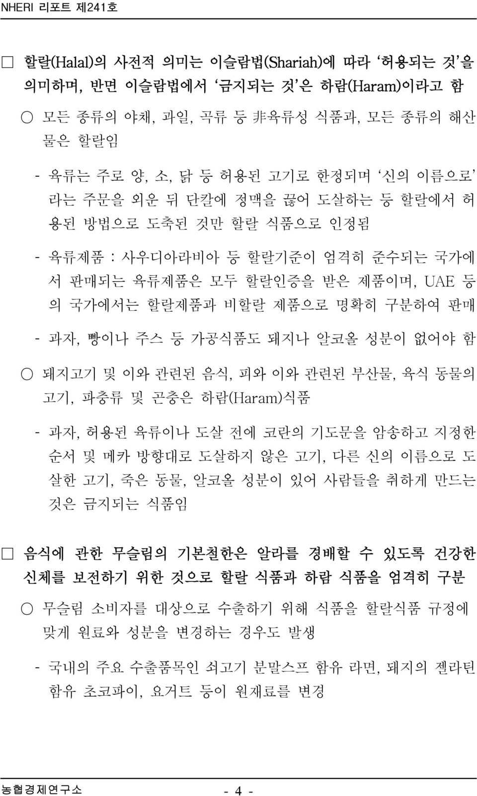 없어야 함 돼지고기 및 이와 관련된 음식, 피와 이와 관련된 부산물, 육식 동물의 고기, 파충류 및 곤충은 하람(Haram)식품 과자, 허용된 육류이나 도살 전에 코란의 기도문을 암송하고 지정한 순서 및 메카 방향대로 도살하지 않은 고기, 다른 신의 이름으로 도 살한 고기, 죽은 동물, 알코올 성분이 있어 사람들을 취하게 만드는 것은 금지되는 식품임