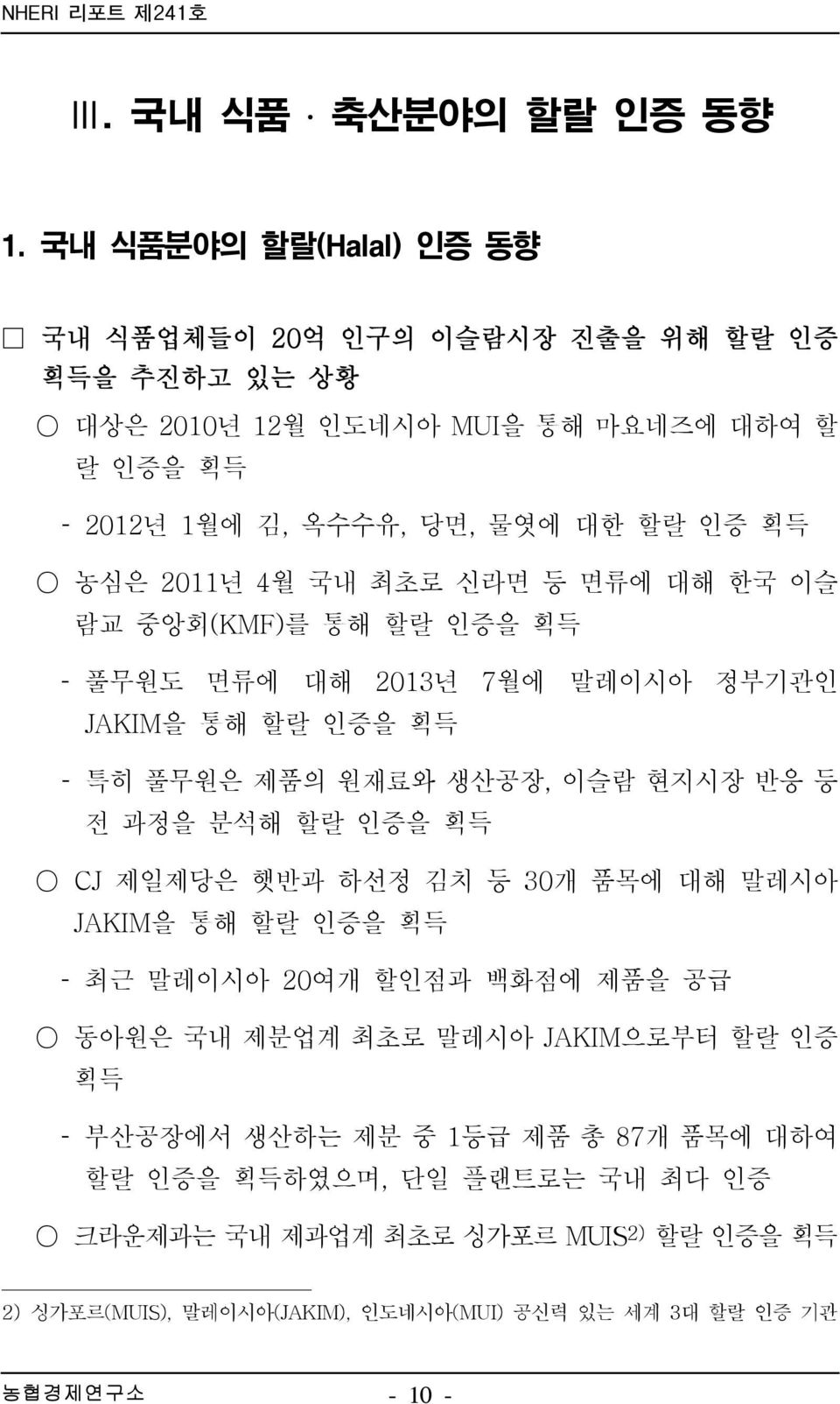 2011년 4월 국내 최초로 신라면 등 면류에 대해 한국 이슬 람교 중앙회(KMF)를 통해 할랄 인증을 획득 풀무원도 면류에 대해 2013년 7월에 말레이시아 정부기관인 JAKIM을 통해 할랄 인증을 획득 특히 풀무원은 제품의 원재료와 생산공장, 이슬람 현지시장 반응 등 전 과정을 분석해 할랄 인증을 획득