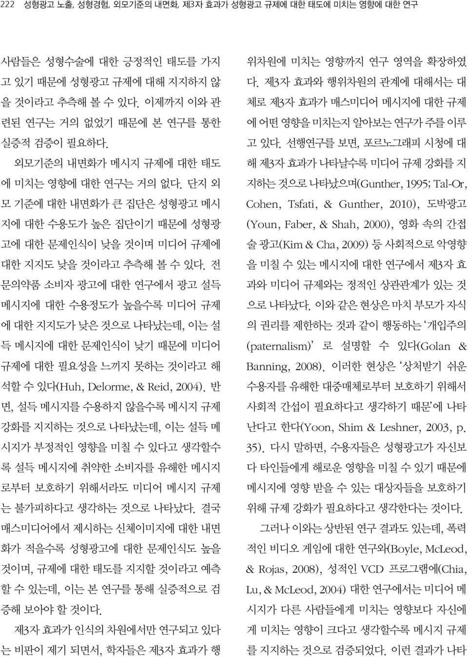 전 문의약품 소비자 광고에 대한 연구에서 광고 설득 메시지에 대한 수용정도가 높을수록 미디어 규제 에 대한 지지도가 낮은 것으로 나타났는데, 이는 설 득 메시지에 대한 문제인식이 낮기 때문에 미디어 규제에 대한 필요성을 느끼지 못하는 것이라고 해 석할 수 있다(Huh, Delorme, & Reid, 2004).