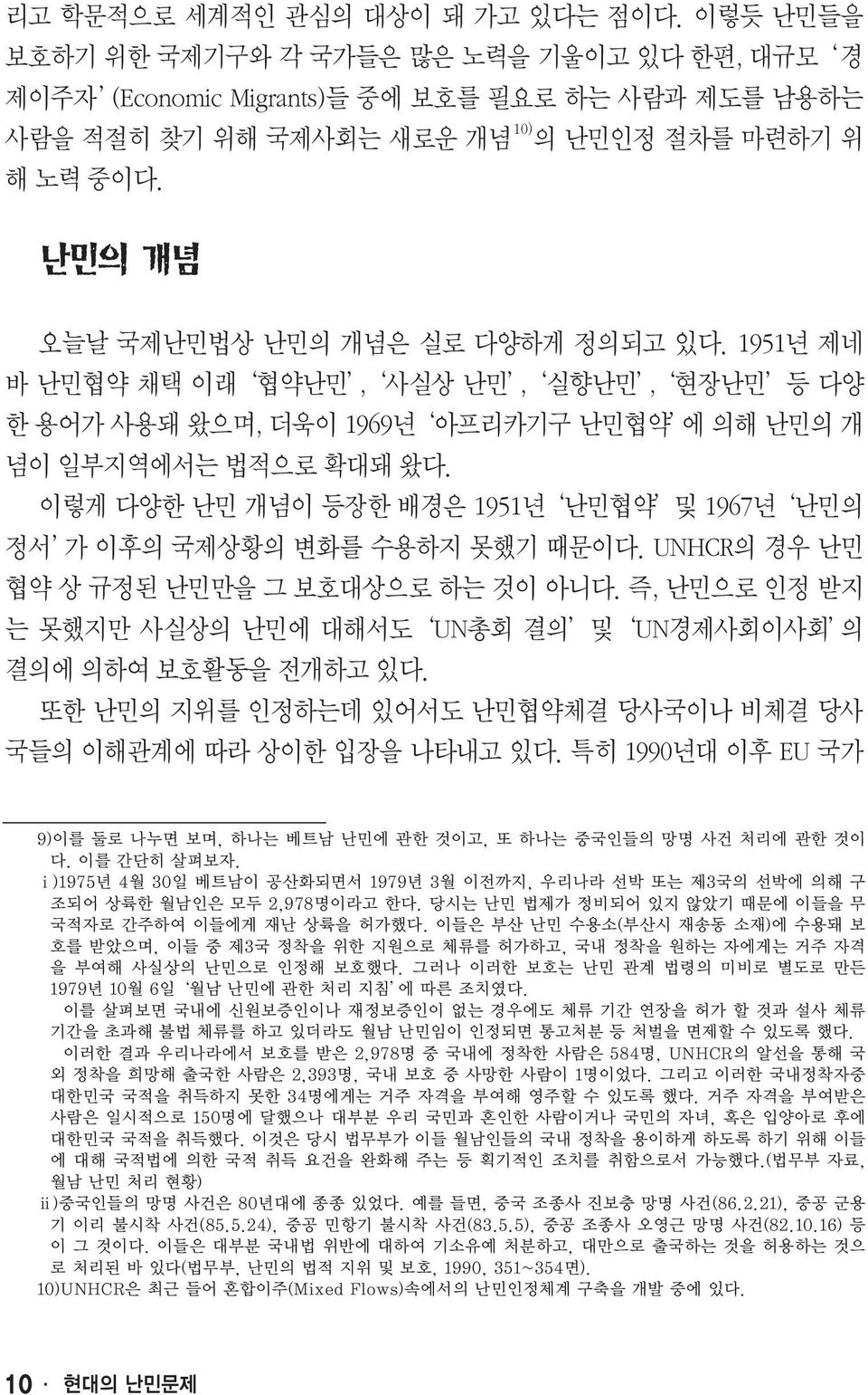 난민의 개념 오늘날 국제난민법상 난민의 개념은 실로 다양하게 정의되고 있다. 1951년 제네 바 난민협약 채택 이래 협약난민, 사실상 난민, 실향난민, 현장난민 등 다양 한 용어가 사용돼 왔으며, 더욱이 1969년 아프리카기구 난민협약 에 의해 난민의 개 념이 일부지역에서는 법적으로 확대돼 왔다.