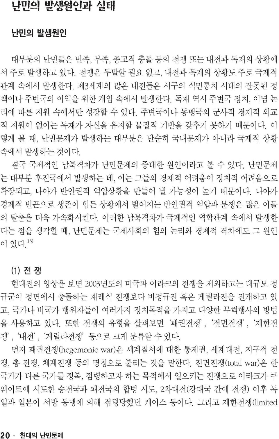 결국 국제적인 남북격차가 난민문제의 중대한 원인이라고 볼 수 있다. 난민문제 는 대부분 후진국에서 발생하는 데, 이는 그들의 경제적 어려움이 정치적 어려움으로 확장되고, 나아가 반인권적 억압상황을 만들어 낼 가능성이 높기 때문이다. 나아가 경제적 빈곤으로 생존이 힘든 상황에서 벌어지는 반인권적 억압과 분쟁은 많은 이들 의 탈출을 더욱 가속화시킨다.