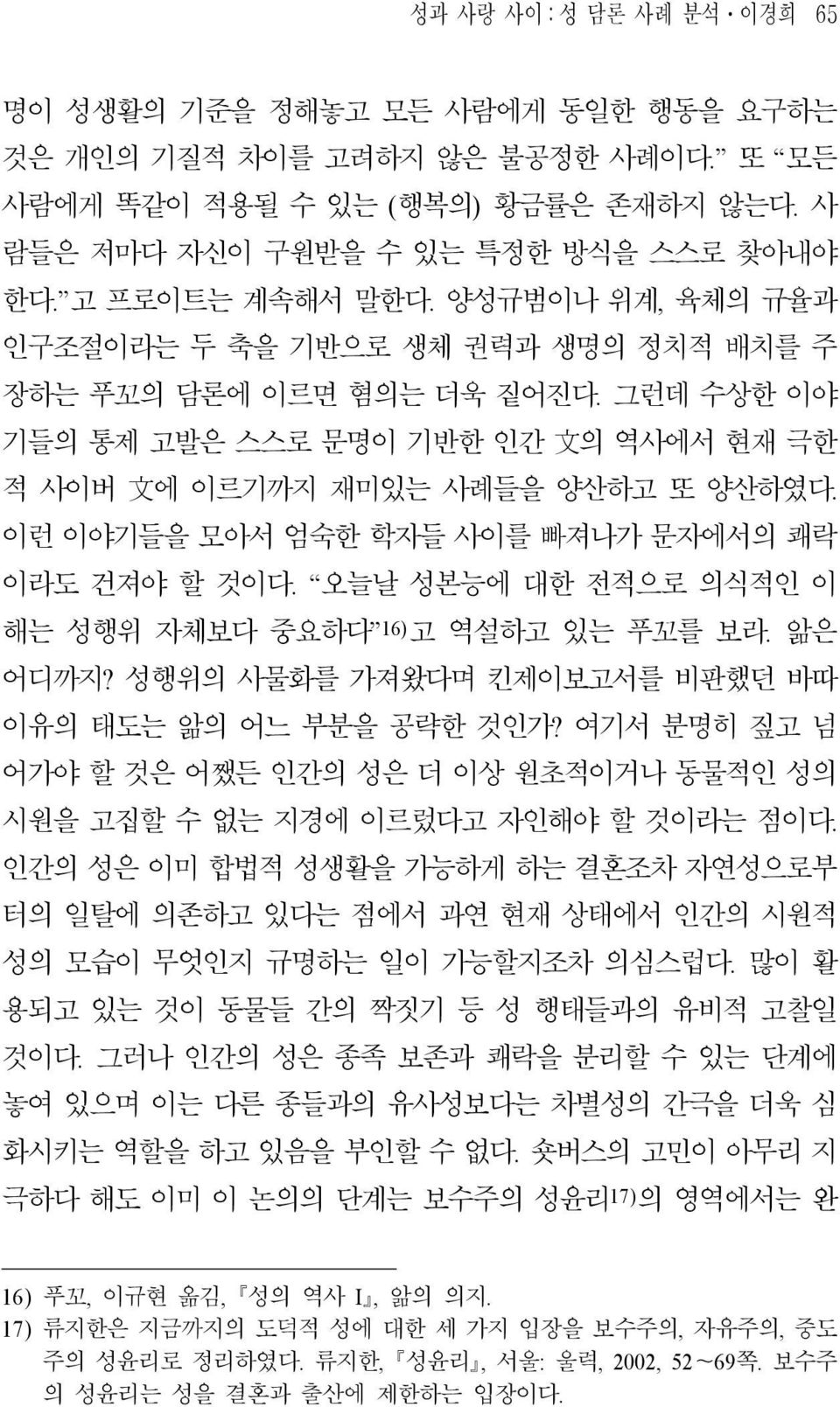 이런 이야기들을 모아서 엄숙한 학자들 사이를 빠져나가 문자에서의 쾌락 이라도 건져야 할 것이다. 오늘날 성본능에 대한 전적으로 의식적인 이 해는 성행위 자체보다 중요하다 16) 고 역설하고 있는 푸꼬를 보라. 앎은 어디까지? 성행위의 사물화를 가져왔다며 킨제이보고서를 비판했던 바따 이유의 태도는 앎의 어느 부분을 공략한 것인가?