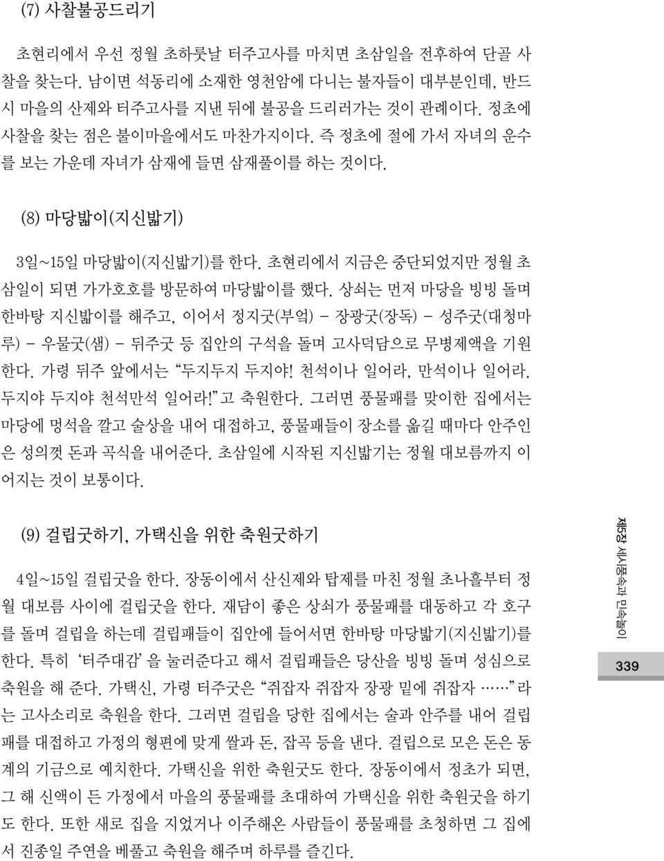 상쇠는 먼저 마당을 빙빙 돌며 한바탕 지신밟이를 해주고, 이어서 정지굿(부엌) - 장광굿(장독) - 성주굿(대청마 루) - 우물굿(샘) - 뒤주굿 등 집안의 구석을 돌며 고사덕담으로 무병제액을 기원 한다. 가령 뒤주 앞에서는 두지두지 두지야! 천석이나 일어라, 만석이나 일어라. 두지야 두지야 천석만석 일어라! 고 축원한다.