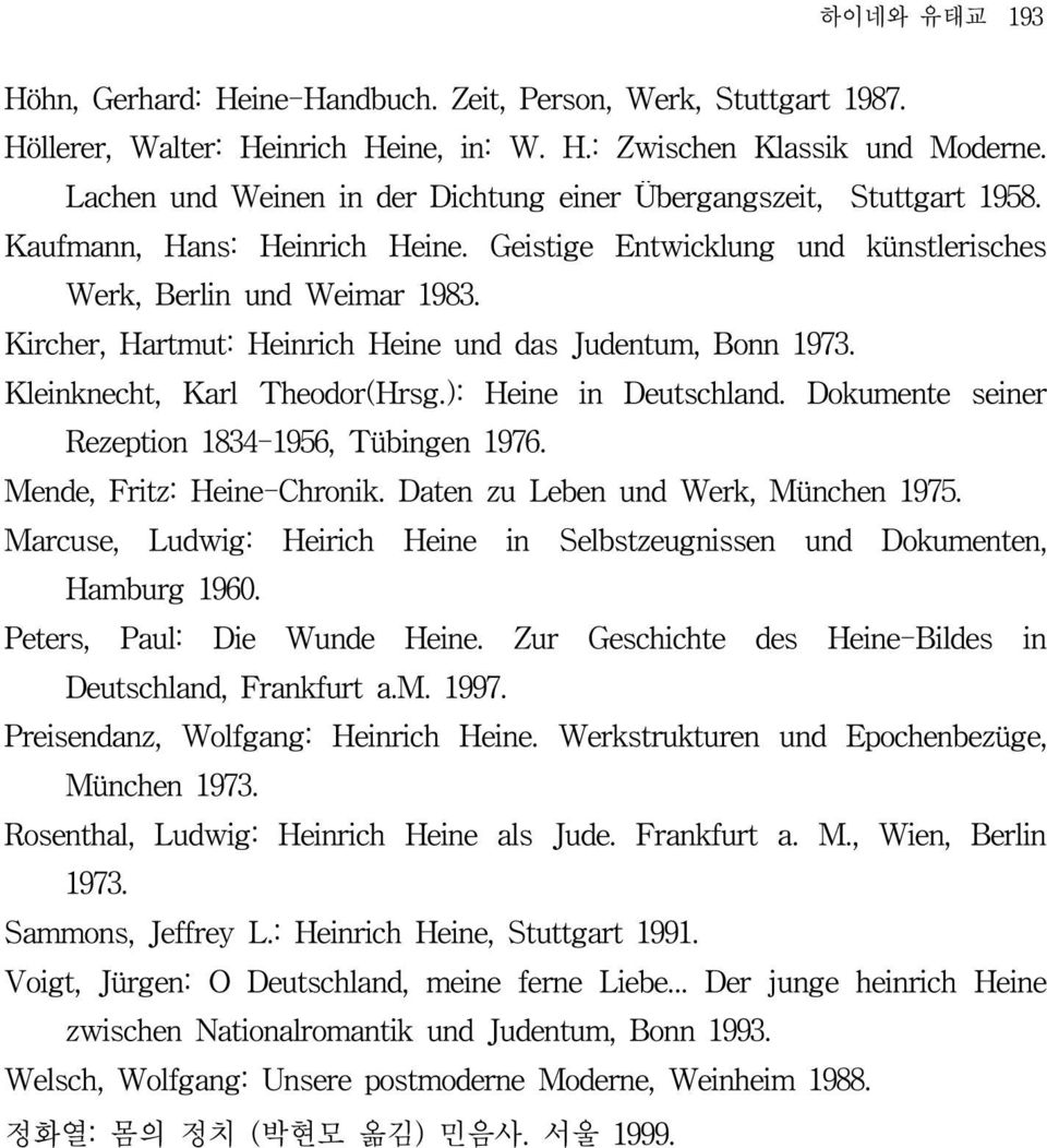 Kircher, Hartmut: Heinrich Heine und das Judentum, Bonn 1973. Kleinknecht, Karl Theodor(Hrsg.): Heine in Deutschland. Dokumente seiner Rezeption 1834-1956, Tübingen 1976. Mende, Fritz: Heine-Chronik.
