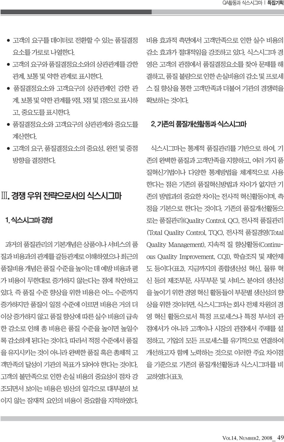 식스시그마 경영 과거의 품질관리의 기본개념은 상품이나 서비스의 품 질과 비용과의 관계를 갈등관계로 이해하였으나 최근의 품질비용 개념은 품질 수준을 높이는 데 예방 비용과 평 가 비용이 무한대로 증가하지 않는다는 점에 착안하고 있다.