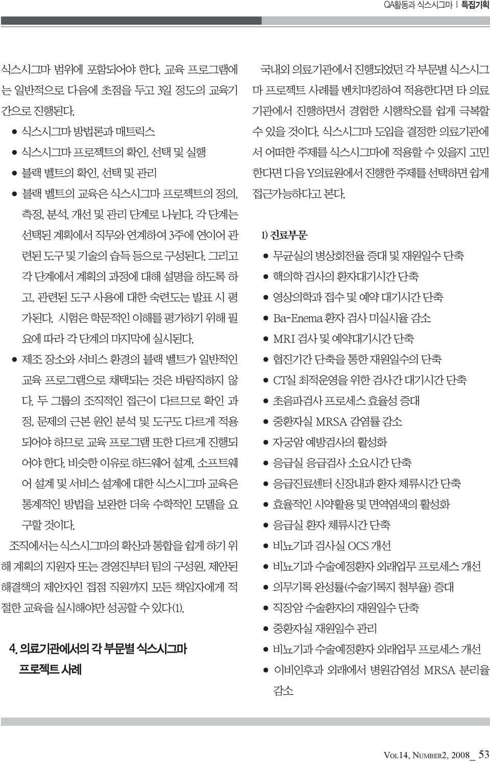 제조 장소와 서비스 환경의 블랙 벨트가 일반적인 교육 프로그램으로 채택되는 것은 바람직하지 않 다. 두 그룹의 조직적인 접근이 다르므로 확인 과 정, 문제의 근본 원인 분석 및 도구도 다르게 적용 되어야 하므로 교육 프로그램 또한 다르게 진행되 어야 한다.