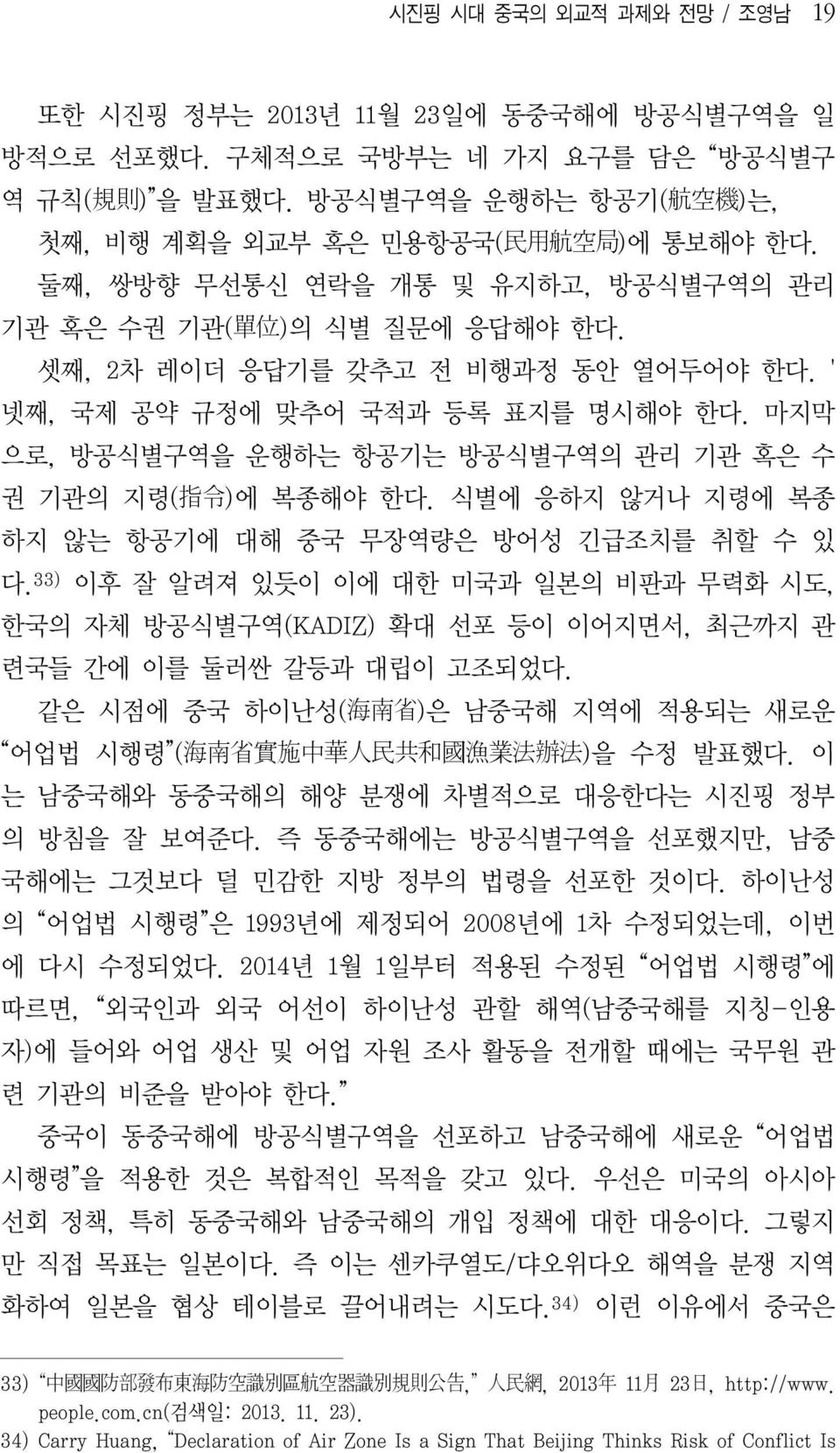 ' 넷째, 국제 공약 규정에 맞추어 국적과 등록 표지를 명시해야 한다. 마지막 으로, 방공식별구역을 운행하는 항공기는 방공식별구역의 관리 기관 혹은 수 권 기관의 지령( 指 令 ) 에 복종해야 한다. 식별에 응하지 않거나 지령에 복종 하지 않는 항공기에 대해 중국 무장역량은 방어성 긴급조치를 취할 수 있 다.