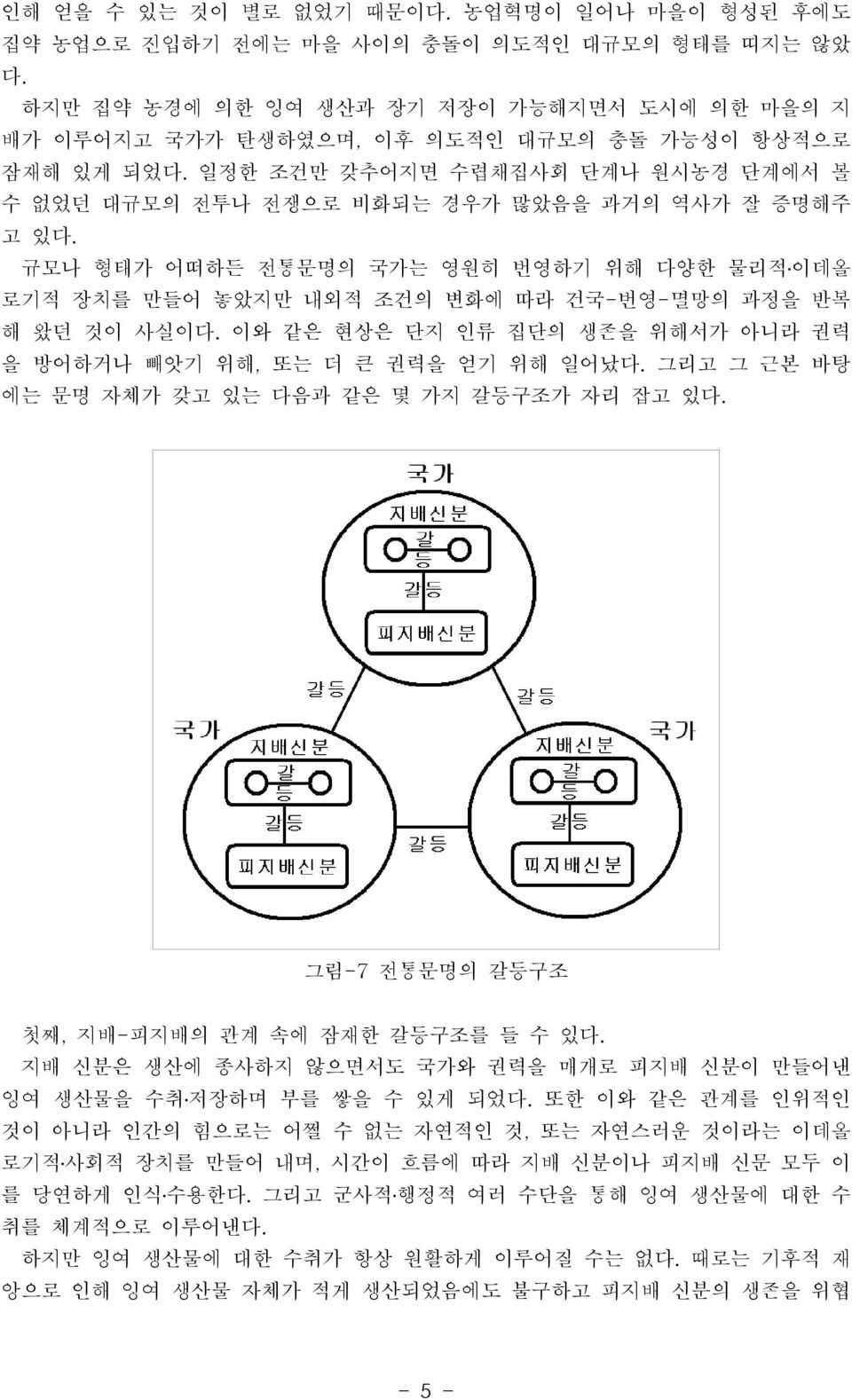 규모나 형태가 어떠하든 전통문명의 국가는 영원히 번영하기 위해 다양한 물리적 이데올 로기적 장치를 만들어 놓았지만 내외적 조건의 변화에 따라 건국-번영-멸망의 과정을 반복 해 왔던 것이 사실이다. 이와 같은 현상은 단지 인류 집단의 생존을 위해서가 아니라 권력 을 방어하거나 빼앗기 위해, 또는 더 큰 권력을 얻기 위해 일어났다.