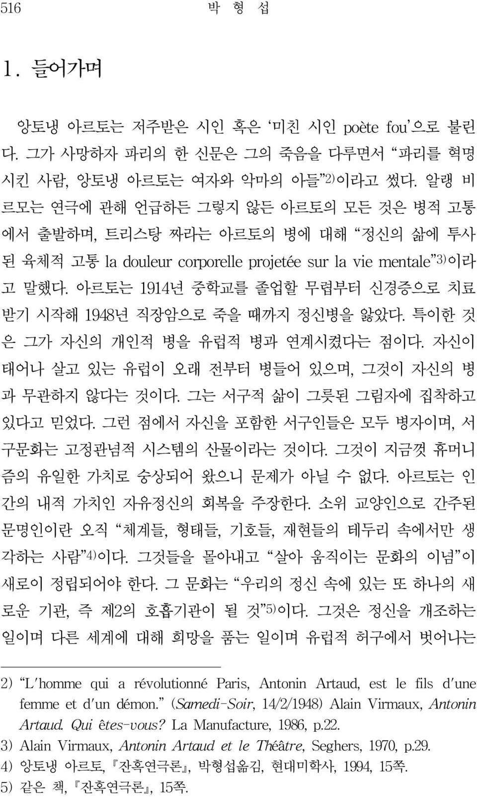 아르토는 1914년 중학교를 졸업할 무렵부터 신경증으로 치료 받기 시작해 1948년 직장암으로 죽을 때까지 정신병을 앓았다. 특이한 것 은 그가 자신의 개인적 병을 유럽적 병과 연계시켰다는 점이다. 자신이 태어나 살고 있는 유럽이 오래 전부터 병들어 있으며, 그것이 자신의 병 과 무관하지 않다는 것이다.