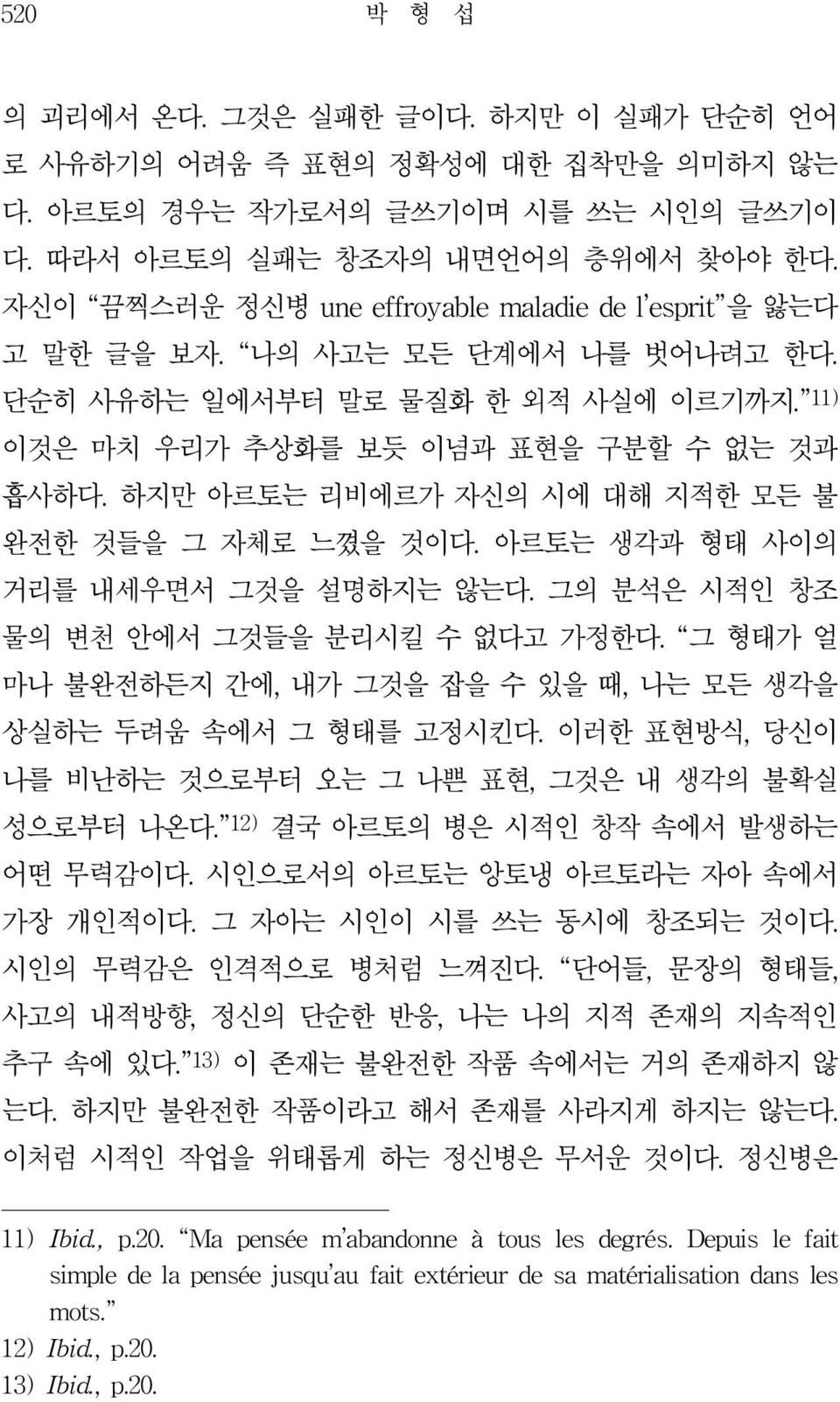 하지만 아르토는 리비에르가 자신의 시에 대해 지적한 모든 불 완전한 것들을 그 자체로 느꼈을 것이다. 아르토는 생각과 형태 사이의 거리를 내세우면서 그것을 설명하지는 않는다. 그의 분석은 시적인 창조 물의 변천 안에서 그것들을 분리시킬 수 없다고 가정한다.